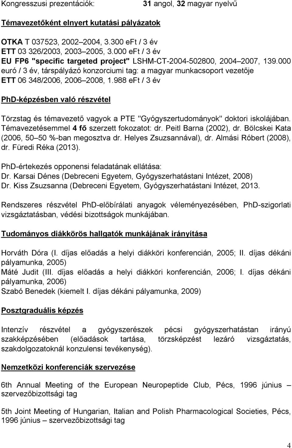 988 eft / 3 év PhD-képzésben való részvétel Törzstag és témavezető vagyok a PTE "Gyógyszertudományok" doktori iskolájában. Témavezetésemmel 4 fő szerzett fokozatot: dr. Peitl Barna (2002), dr.