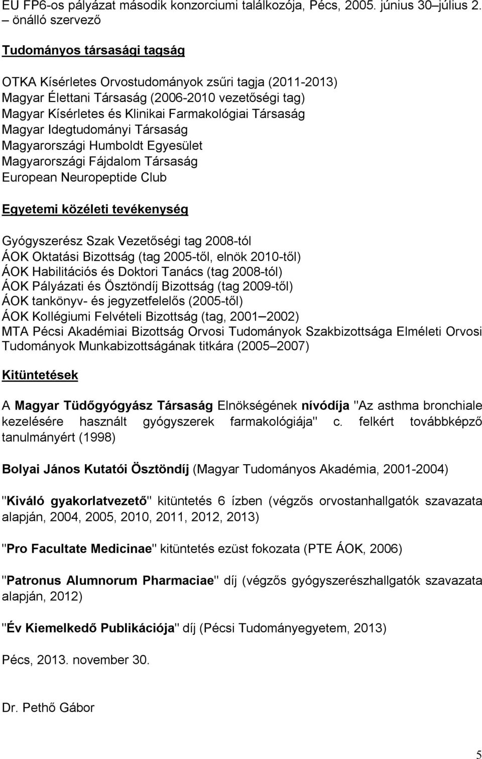 Társaság Magyar Idegtudományi Társaság Magyarországi Humboldt Egyesület Magyarországi Fájdalom Társaság European Neuropeptide Club Egyetemi közéleti tevékenység Gyógyszerész Szak Vezetőségi tag