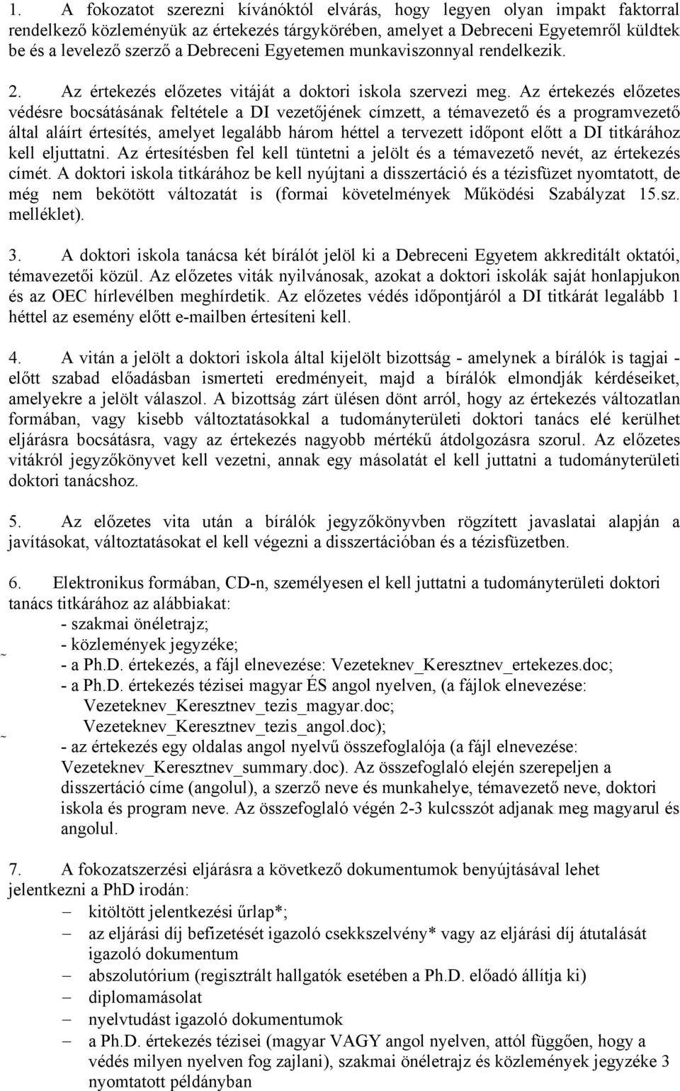 Az értekezés előzetes védésre bocsátásának feltétele a DI vezetőjének címzett, a témavezető és a programvezető által aláírt értesítés, amelyet legalább három héttel a tervezett időpont előtt a DI