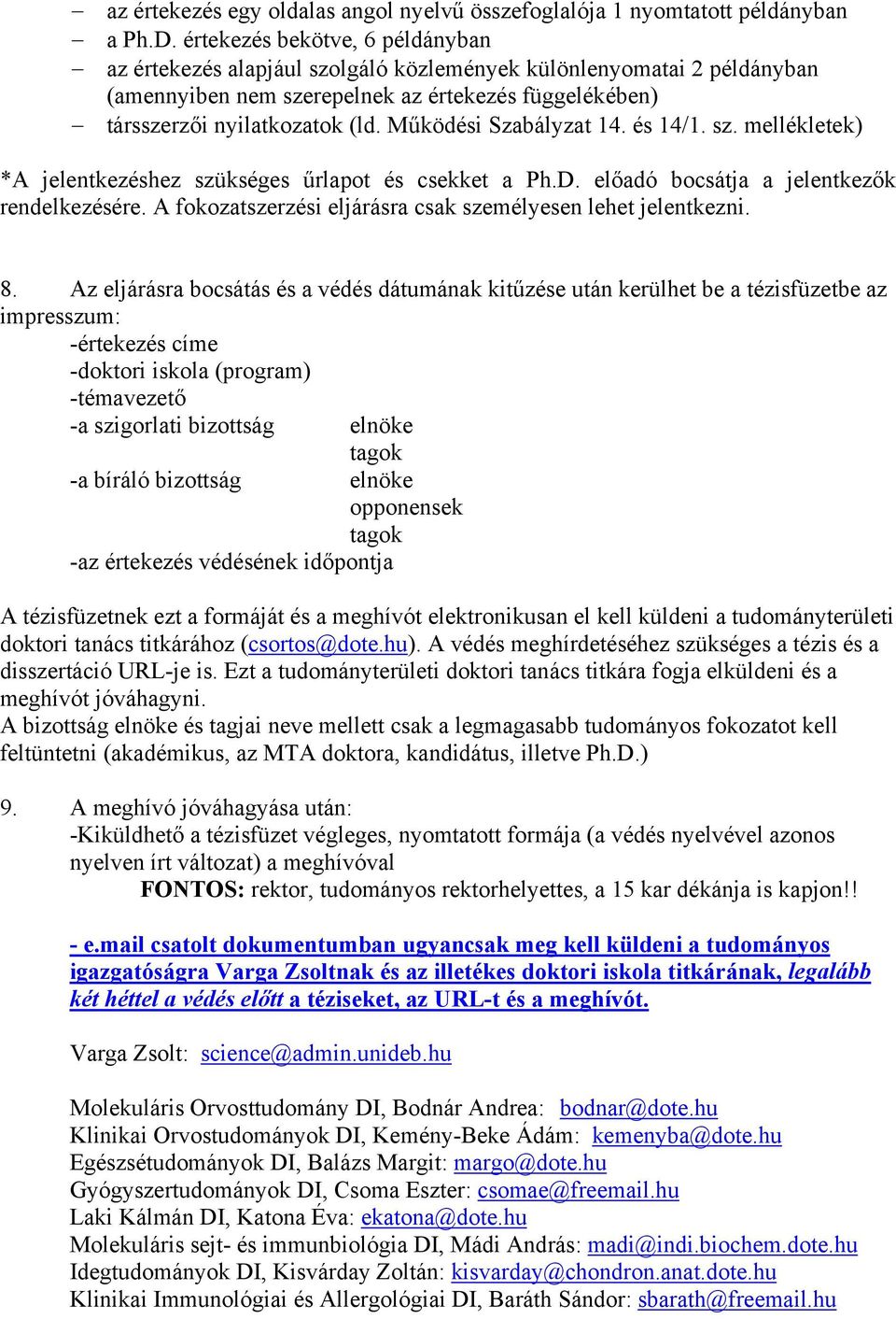 Működési Szabályzat 14. és 14/1. sz. mellékletek) *A jelentkezéshez szükséges űrlapot és csekket a Ph.D. előadó bocsátja a jelentkezők rendelkezésére.