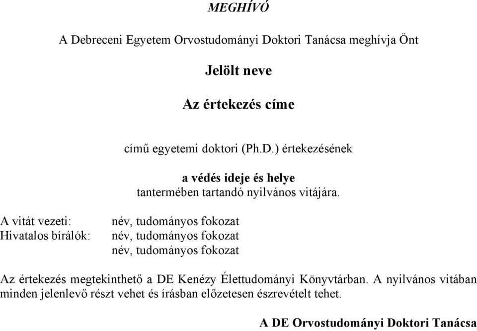 A vitát vezeti: Hivatalos bírálók: név, tudományos fokozat név, tudományos fokozat név, tudományos fokozat Az értekezés