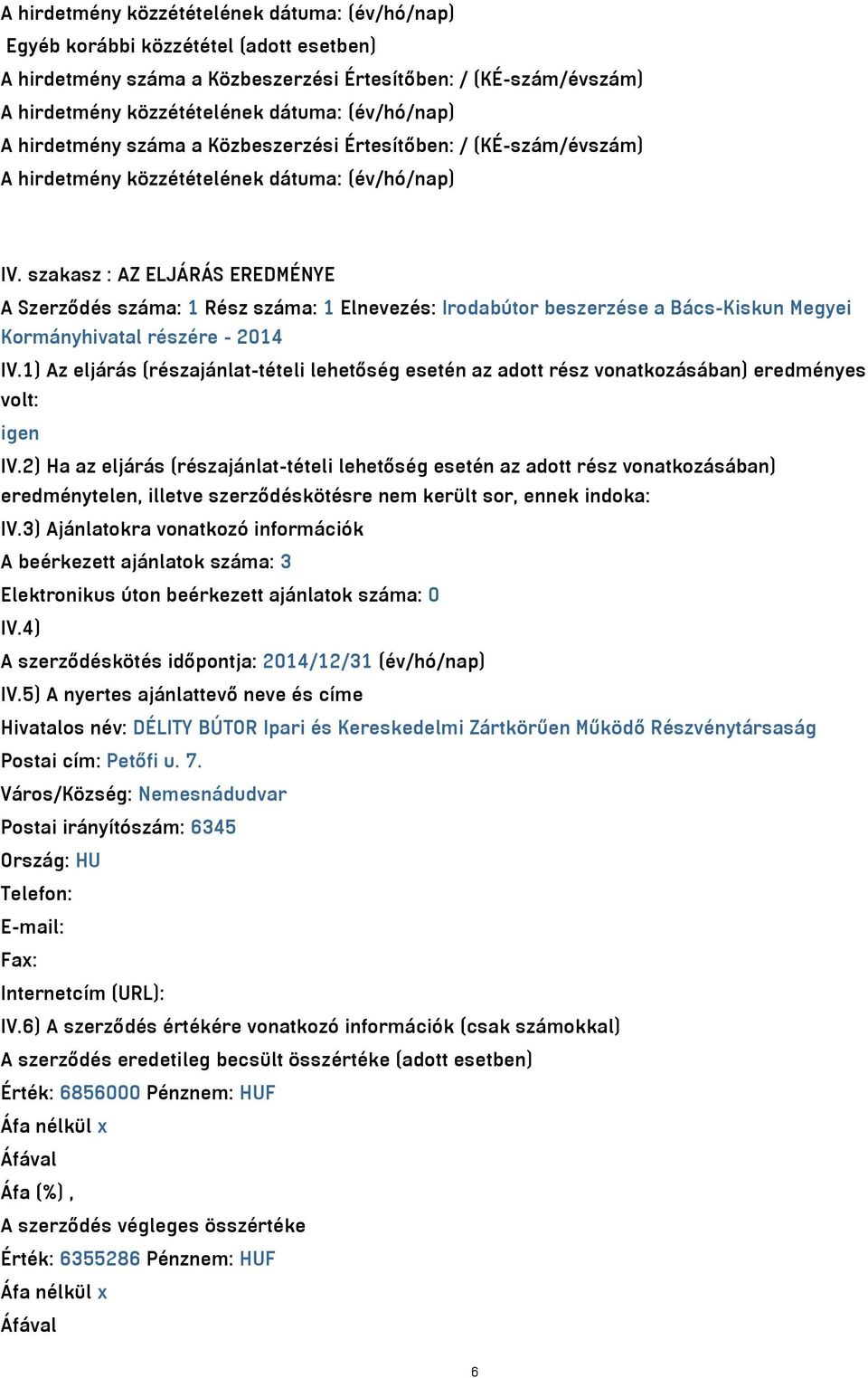 1) Az eljárás (részajánlat-tételi lehetőség esetén az adott rész vonatkozásában) eredményes volt: igen IV.