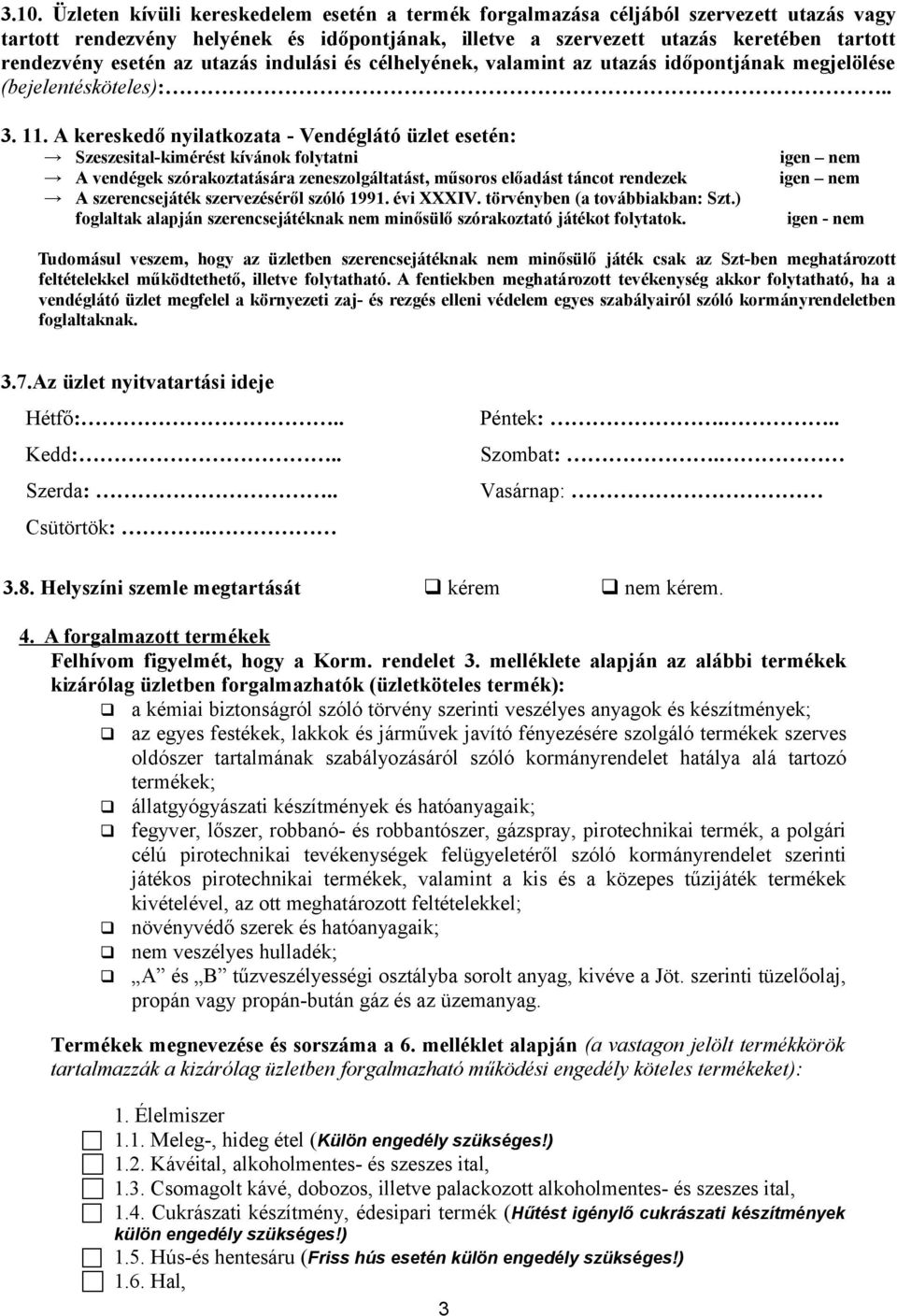 A kereskedő nyilatkozata - Vendéglátó üzlet esetén: Szeszesital-kimérést kívánok folytatni igen nem A vendégek szórakoztatására zeneszolgáltatást, műsoros előadást táncot rendezek igen nem A