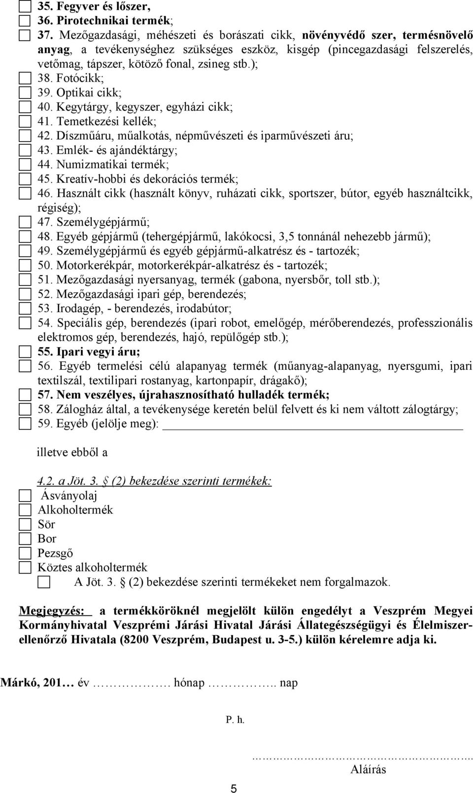 ); 38. Fotócikk; 39. Optikai cikk; 40. Kegytárgy, kegyszer, egyházi cikk; 41. Temetkezési kellék; 42. Díszműáru, műalkotás, népművészeti és iparművészeti áru; 43. Emlék- és ajándéktárgy; 44.