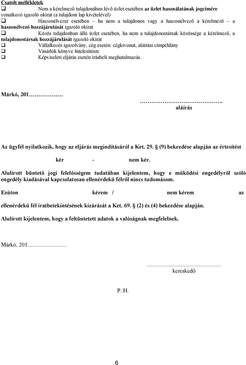 igazoló okirat Vállalkozói igazolvány, cég esetén: cégkivonat, aláírási címpéldány Vásárlók könyve hitelesítésre Képviseleti eljárás esetén írásbeli meghatalmazás. Márkó, 201.