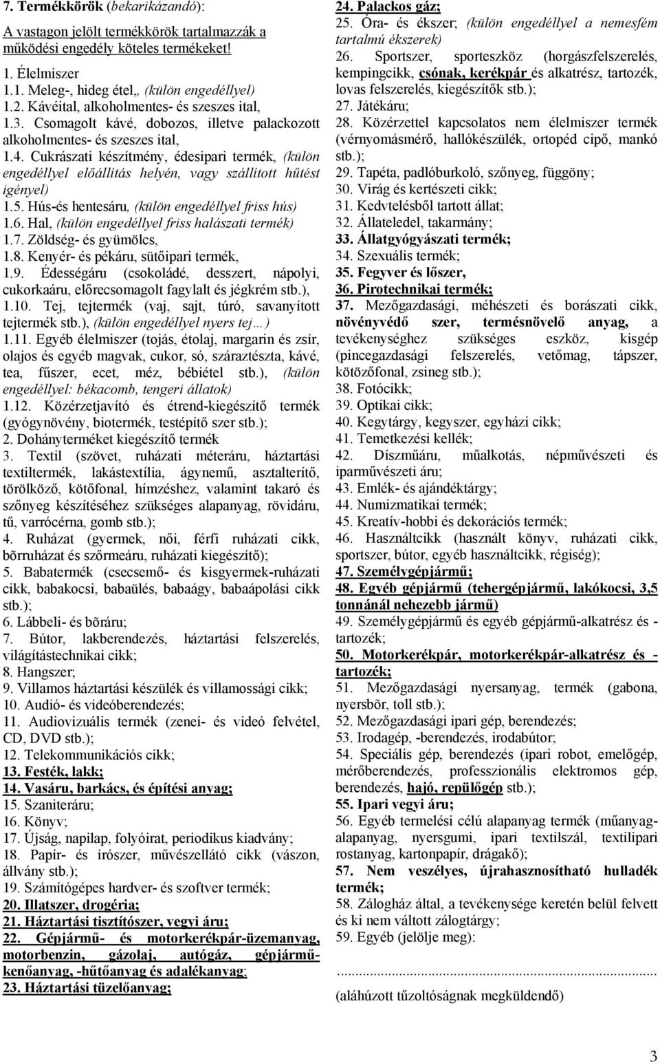 Cukrászati készítmény, édesipari termék, (külön engedéllyel előállítás helyén, vagy szállított hűtést igényel) 1.5. Hús-és hentesáru, (külön engedéllyel friss hús) 1.6.