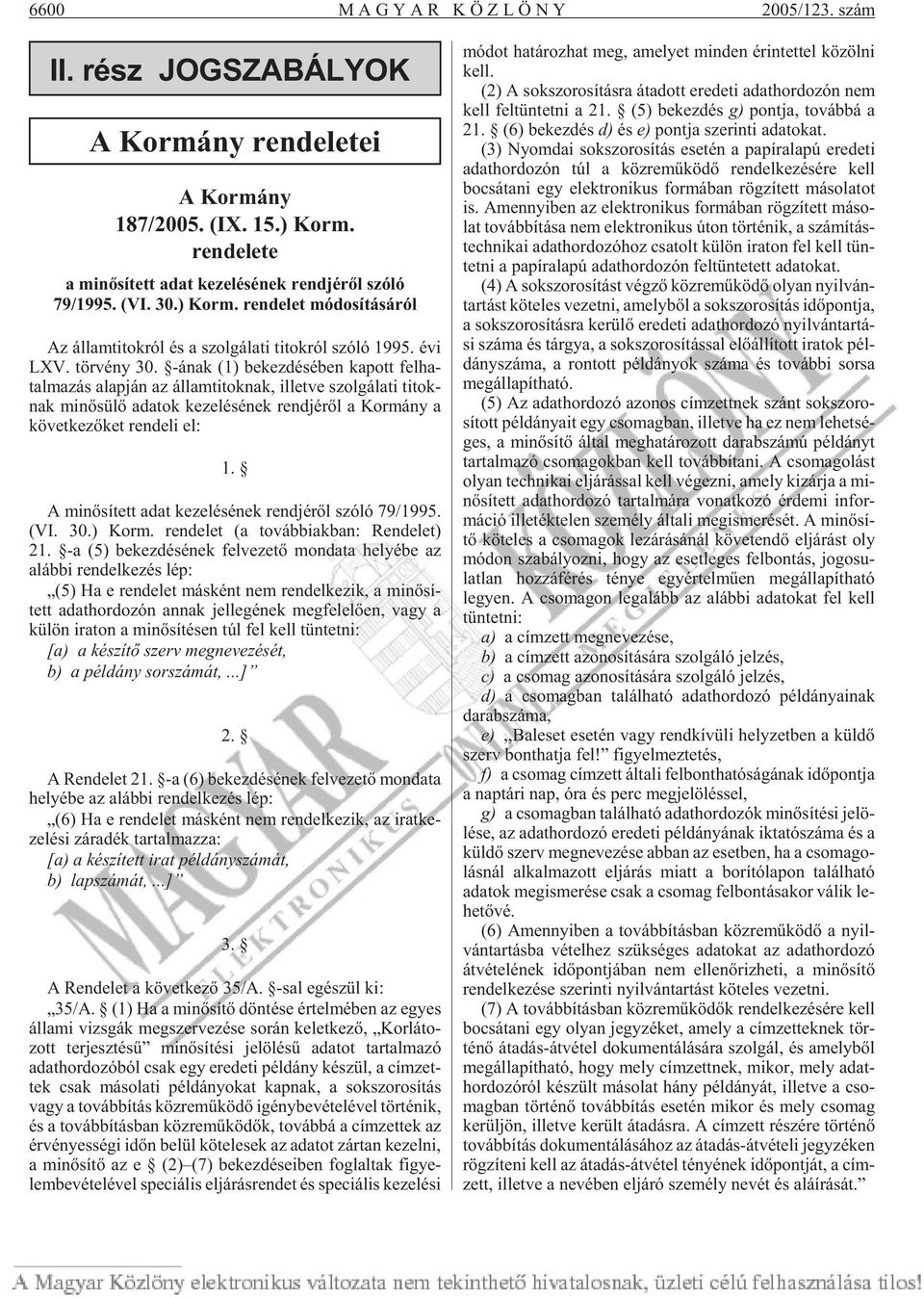 -ának (1) be kez dé sé ben ka pott fel ha - tal ma zás alap ján az ál lam ti tok nak, illetve szol gá la ti ti tok - nak mi nõ sü lõ ada tok ke ze lé sé nek rend jé rõl a Kor mány a kö vet ke zõ ket