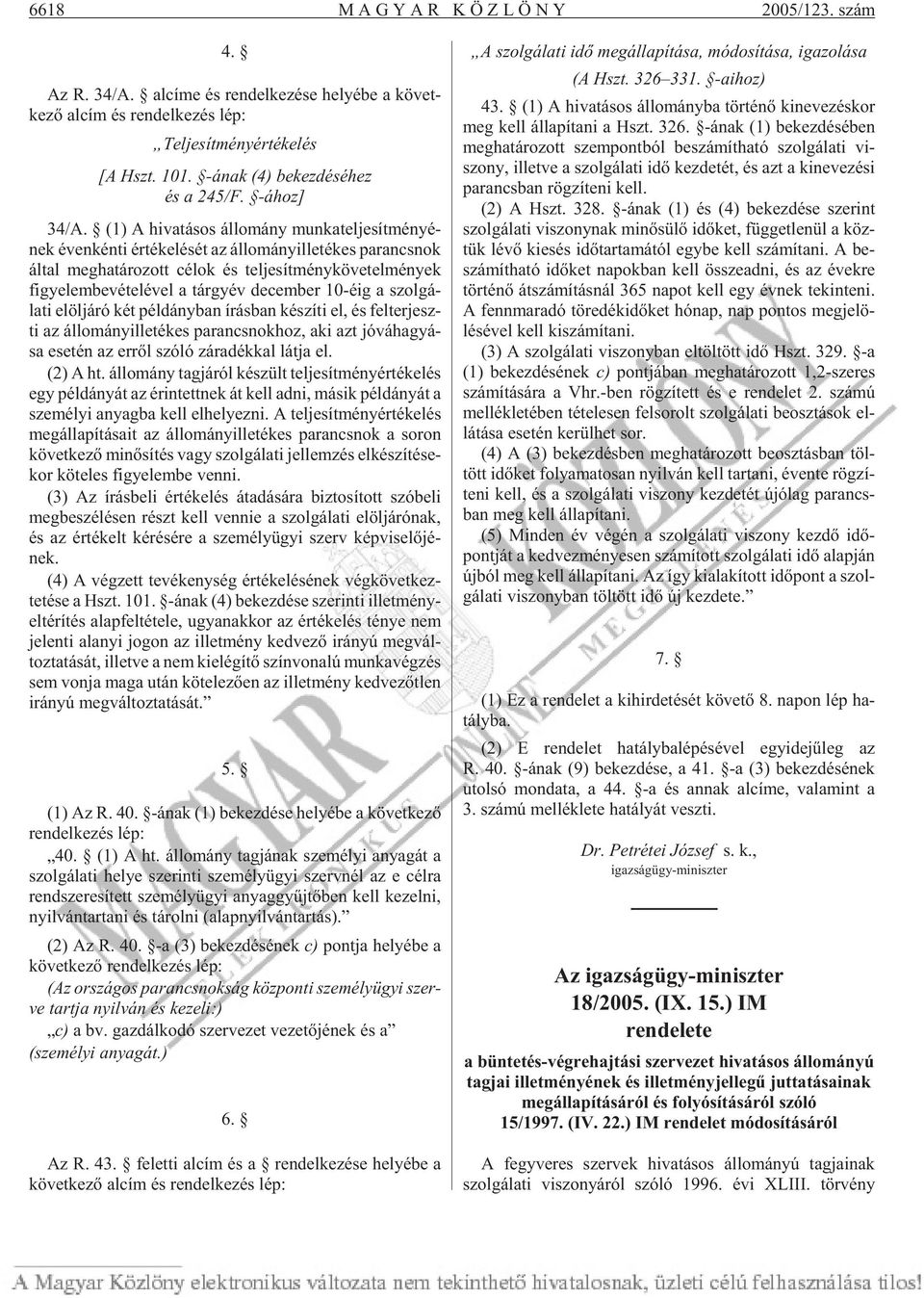 (1) A hi va tá sos ál lo mány mun ka tel je sít mé nyé - nek éven kén ti ér té ke lé sét az állományille té kes pa rancs nok ál tal meg ha tá ro zott cé lok és tel je sít mény kö ve tel mé nyek figye