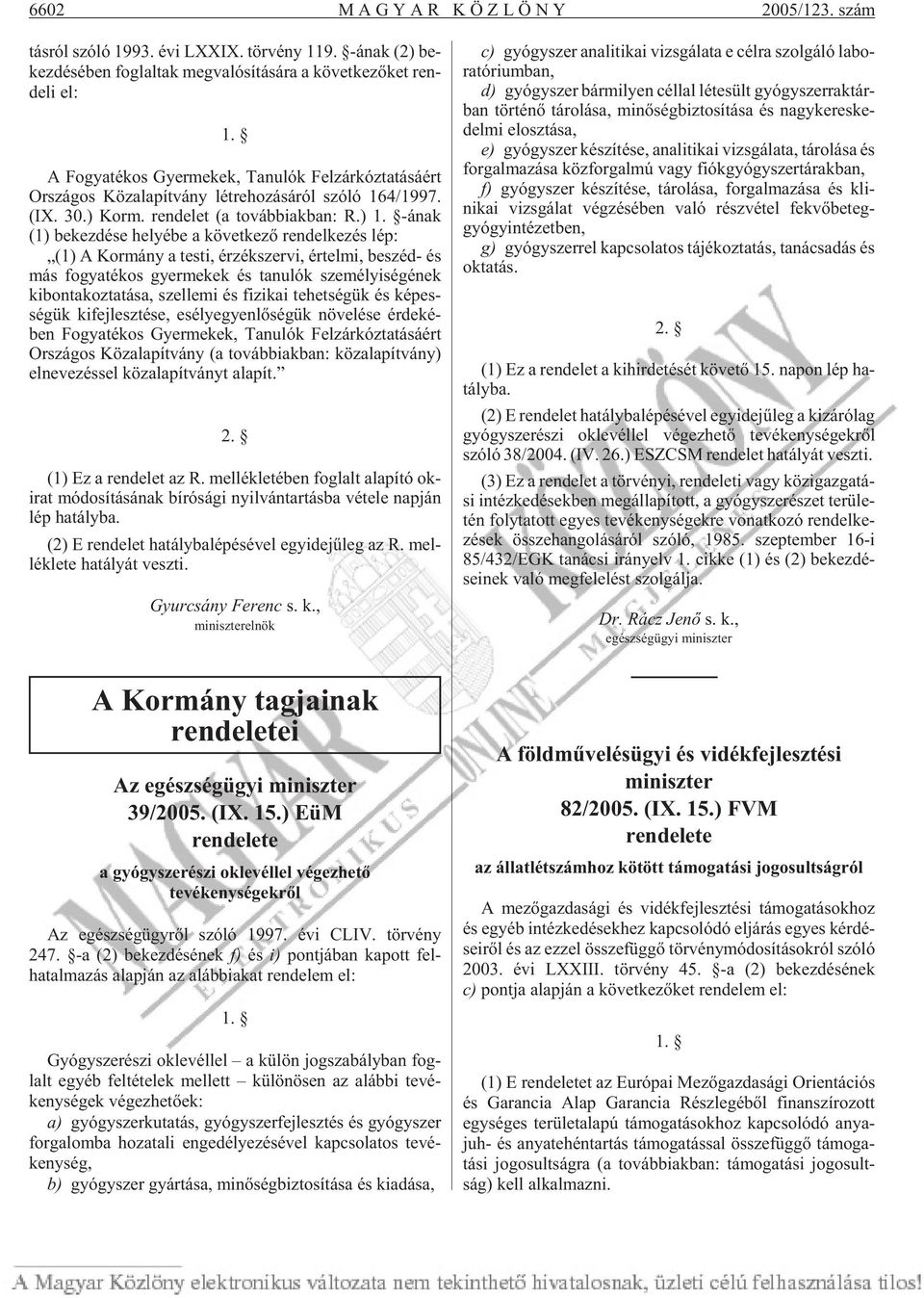 -ának (1) be kez dé se he lyé be a kö vet ke zõ ren del ke zés lép: (1) A Kor mány a tes ti, ér zék szer vi, ér tel mi, be széd- és más fo gya té kos gyer me kek és ta nu lók sze mé lyi sé gé nek ki