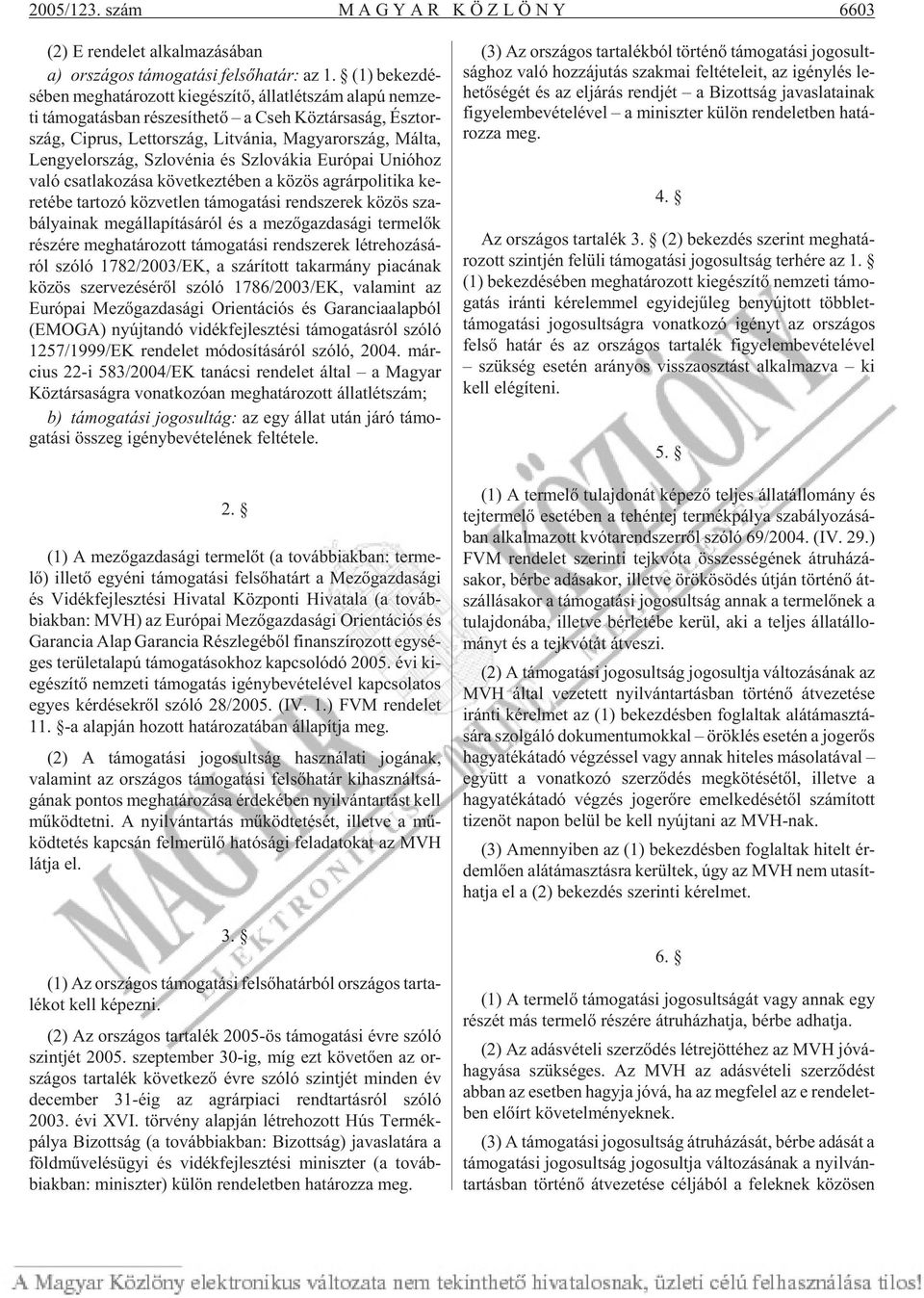 Ma gyar or szág, Mál ta, Len gyel or szág, Szlo vé nia és Szlo vá kia Euró pai Uni ó hoz való csat la ko zá sa kö vet kez té ben a kö zös ag rár po li ti ka ke - re té be tar to zó köz vet len tá mo