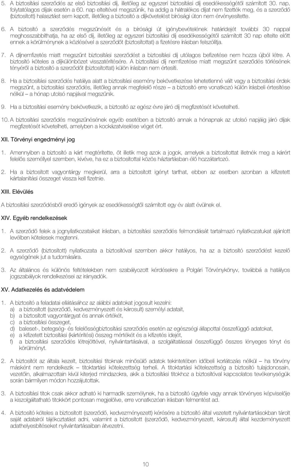 A biztosító a szerzõdés megszûnését és a bírósági út igénybevételének határidejét további 30 nappal meghosszabbíthatja, ha az elsõ díj, illetõleg az egyszeri biztosítási díj esedékességétõl számított