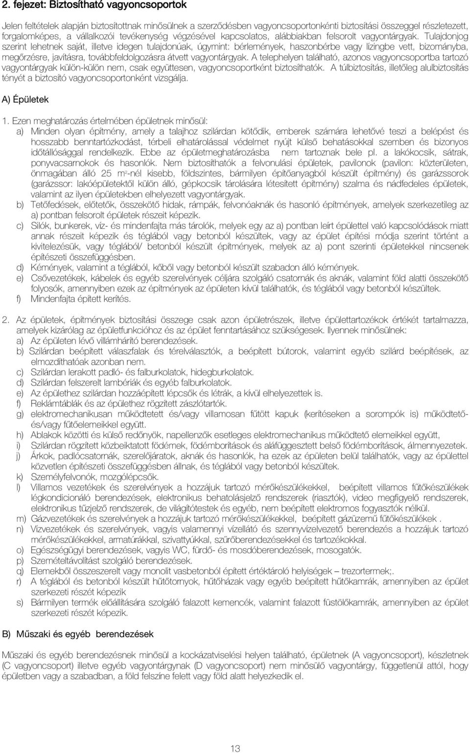 Tulajdonjog szerint lehetnek saját, illetve idegen tulajdonúak, úgymint: bérlemények, haszonbérbe vagy lízingbe vett, bizományba, megırzésre, javításra, továbbfeldolgozásra átvett vagyontárgyak.