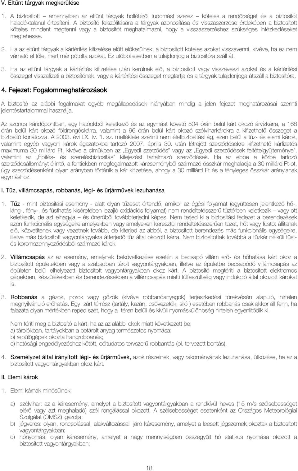 megtehesse. 2. Ha az eltőnt tárgyak a kártérítés kifizetése elõtt elõkerülnek, a biztosított köteles azokat visszavenni, kivéve, ha ez nem várható el tõle, mert már pótolta azokat.