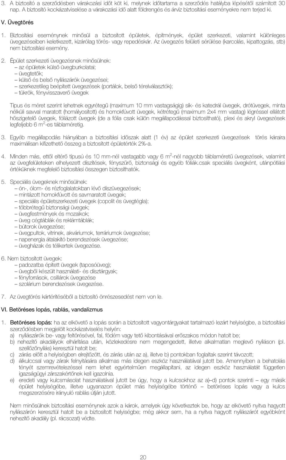 Biztosítási eseménynek minõsül a biztosított épületek, építmények, épület szerkezeti, valamint különleges üvegezéseiben keletkezett, kizárólag törés- vagy repedéskár.
