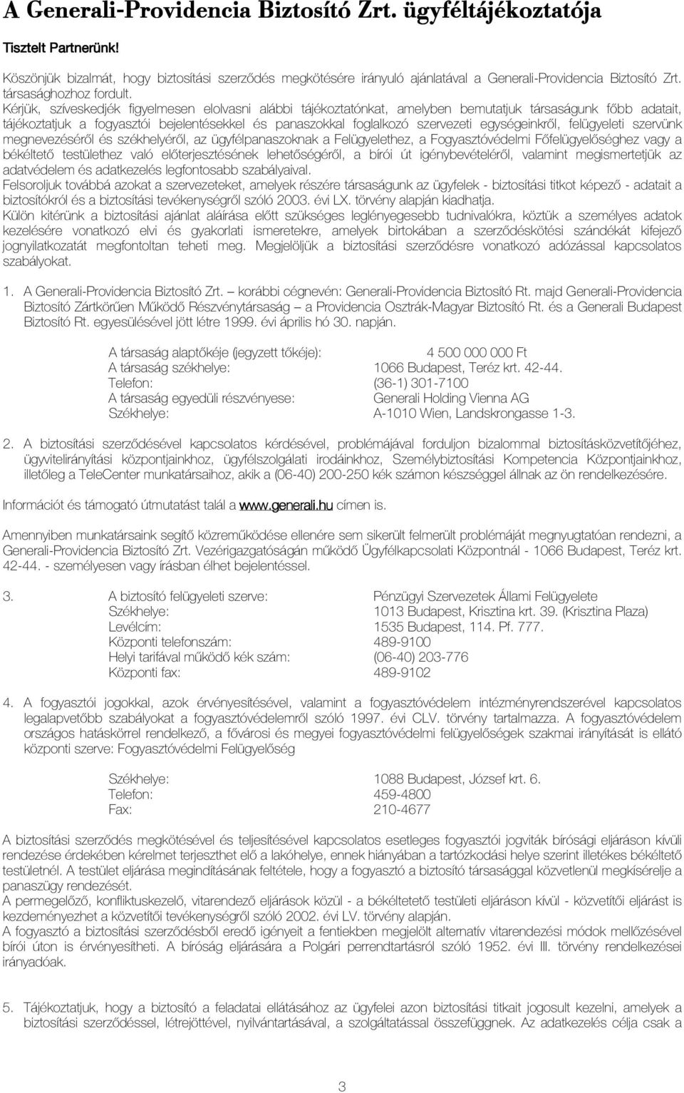 Kérjük, szíveskedjék figyelmesen elolvasni alábbi tájékoztatónkat, amelyben bemutatjuk társaságunk fıbb adatait, tájékoztatjuk a fogyasztói bejelentésekkel és panaszokkal foglalkozó szervezeti