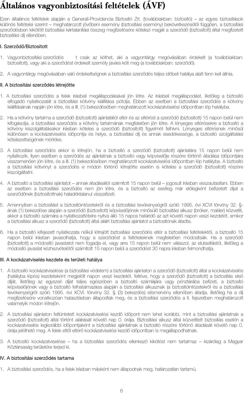 biztosítási kártalanítási összeg megfizetésére kötelezi magát a szerzõdõ (biztosított) által megfizetett biztosítási díj ellenében. I. Szerzõdõ/Biztosított 1.