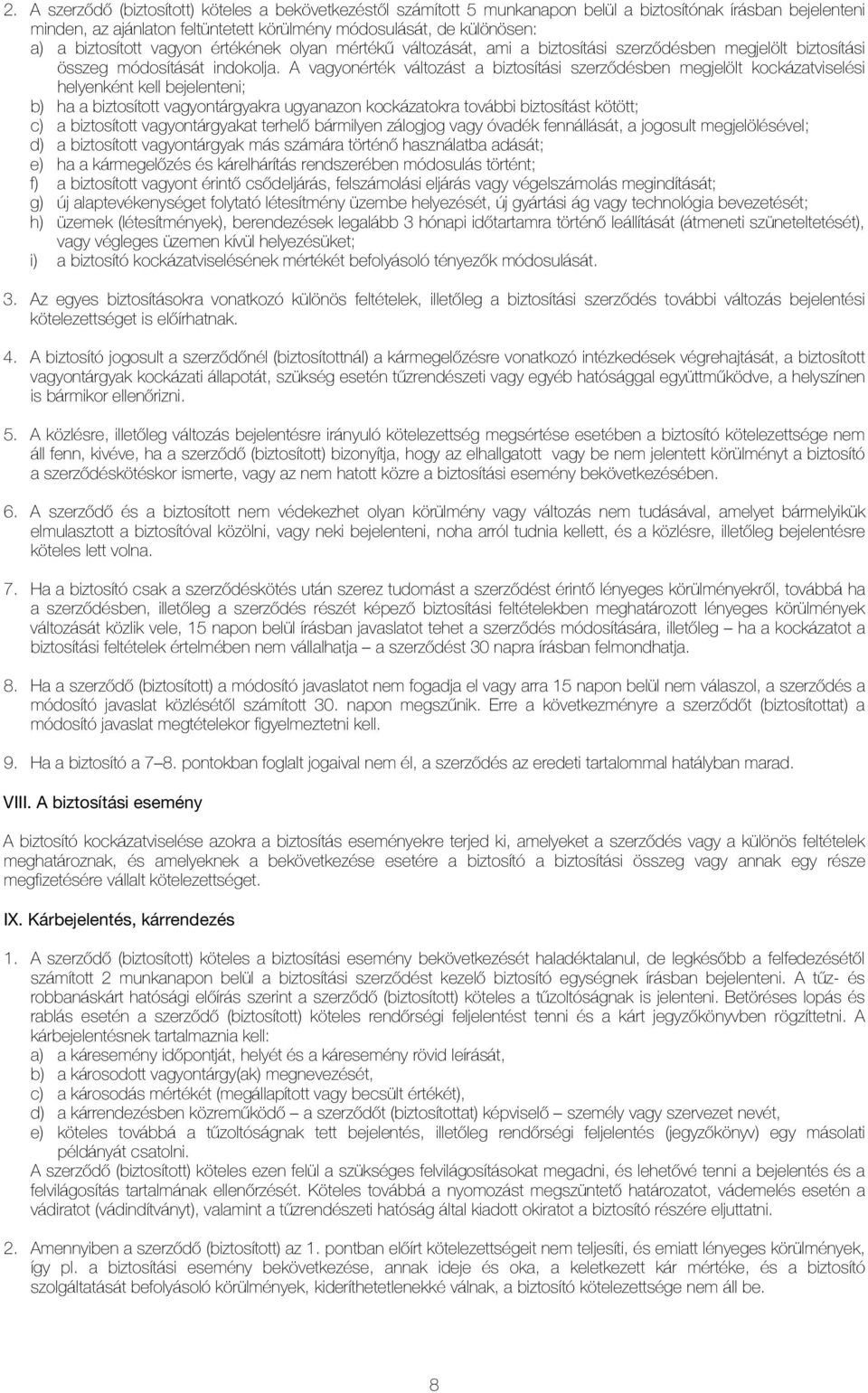 A vagyonérték változást a biztosítási szerzõdésben megjelölt kockázatviselési helyenként kell bejelenteni; b) ha a biztosított vagyontárgyakra ugyanazon kockázatokra további biztosítást kötött; c) a