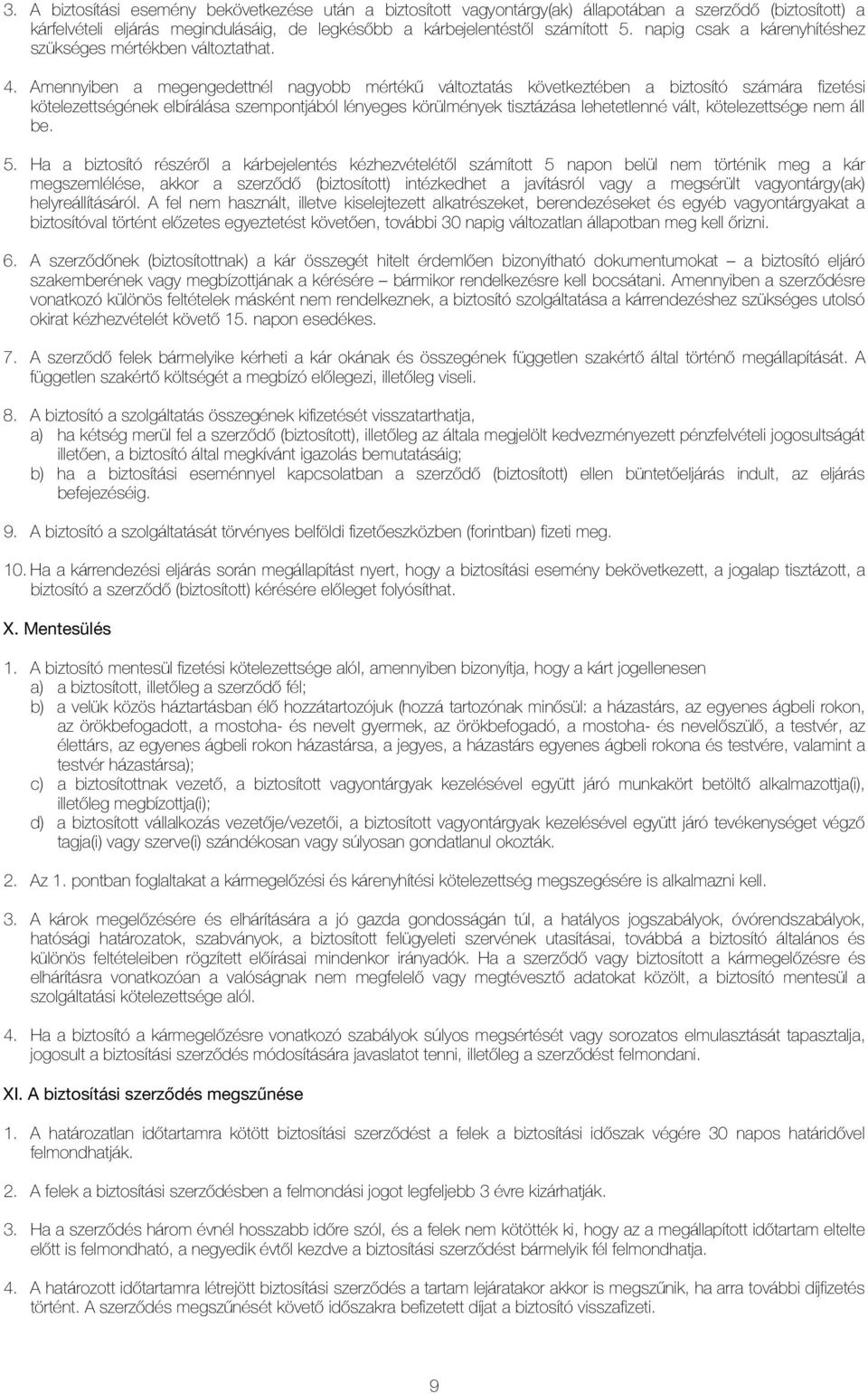 Amennyiben a megengedettnél nagyobb mértékû változtatás következtében a biztosító számára fizetési kötelezettségének elbírálása szempontjából lényeges körülmények tisztázása lehetetlenné vált,
