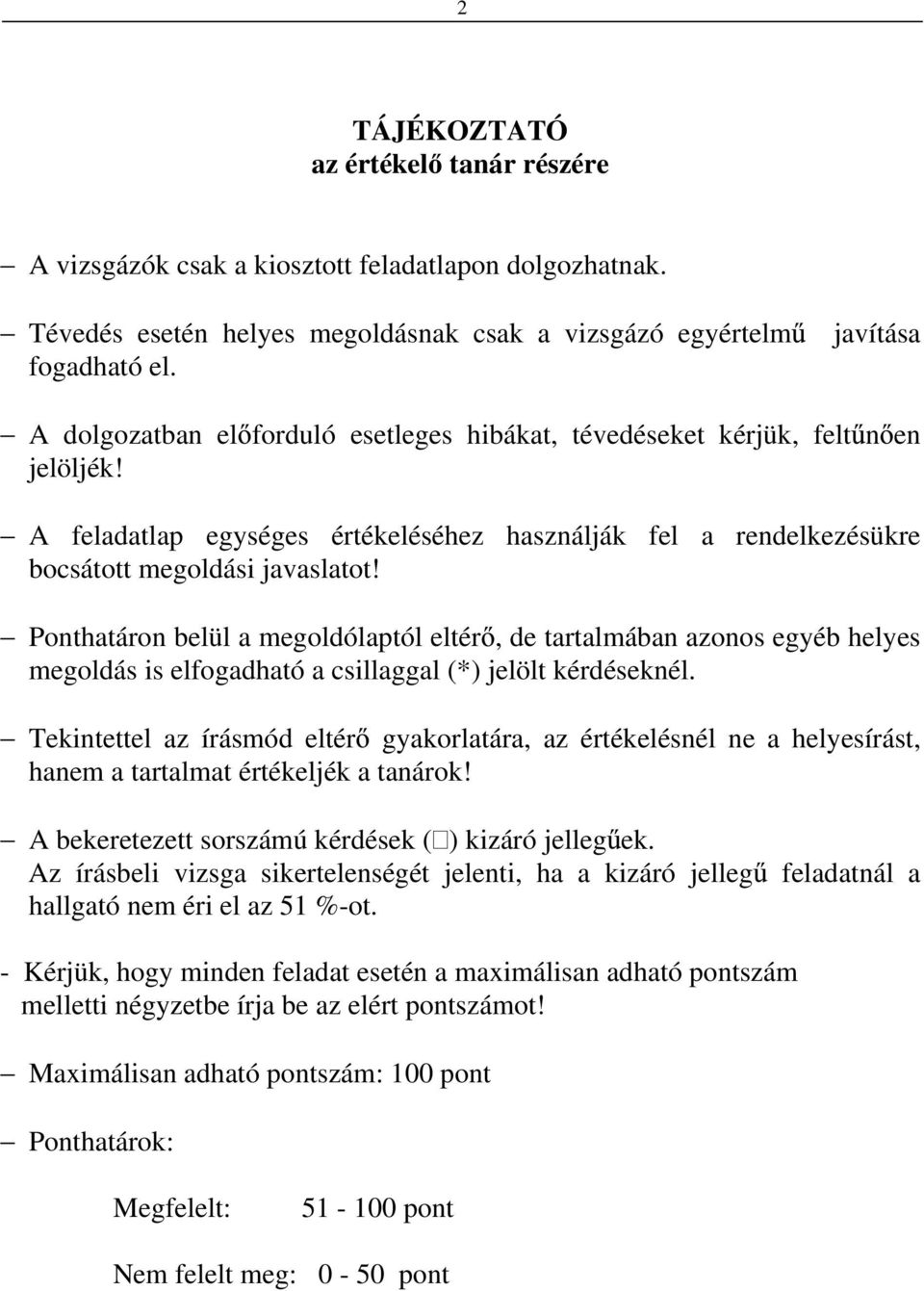 Ponthatáron belül a megoldólaptól eltér, de tartalmában azonos egyéb helyes megoldás is elfogadható a csillaggal (*) jelölt kérdéseknél.