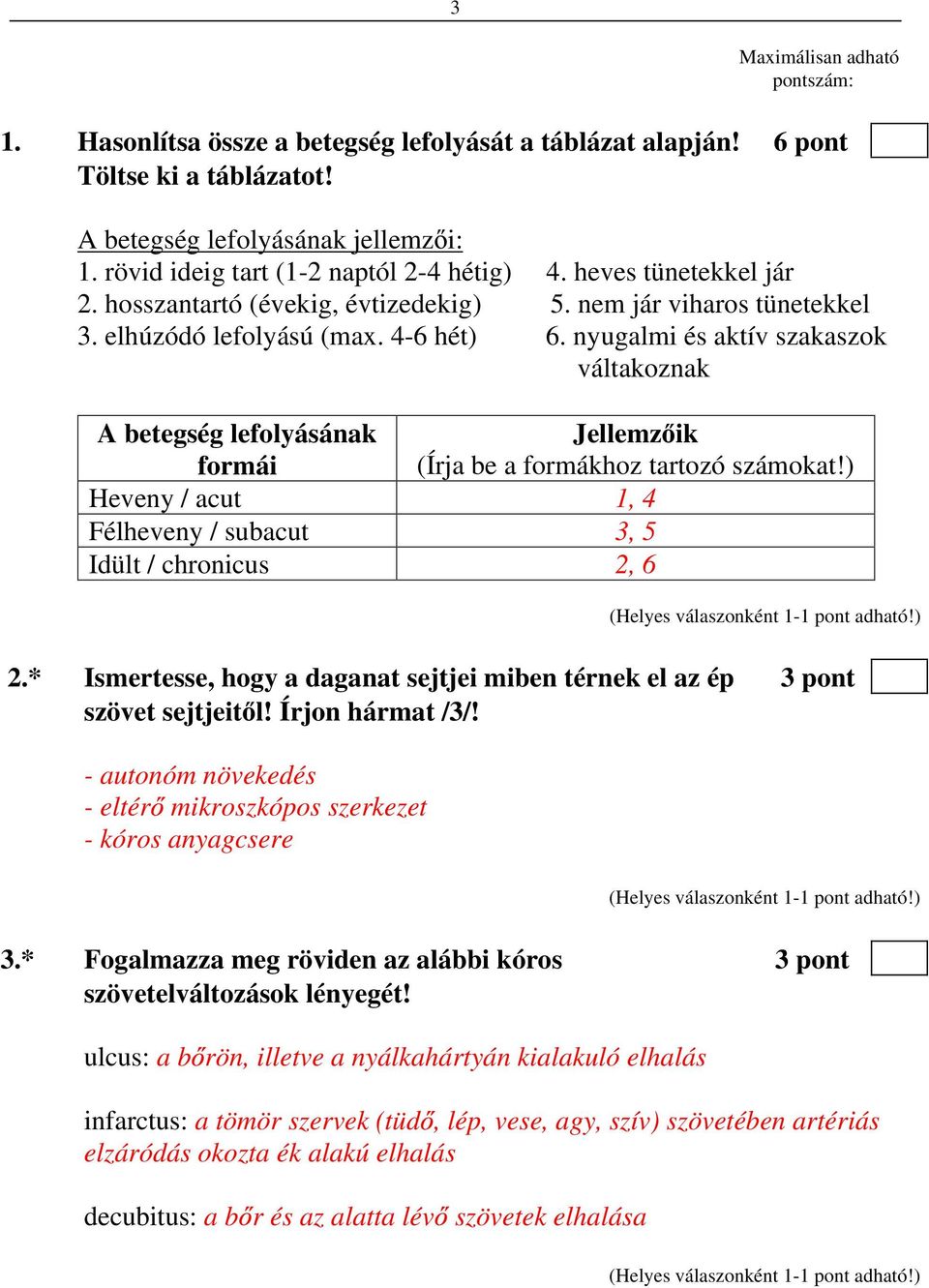 nyugalmi és aktív szakaszok váltakoznak A betegség lefolyásának formái Jellemz ik (Írja be a formákhoz tartozó számokat!) Heveny / acut 1, 4 Félheveny / subacut 3, 5 Idült / chronicus 2, 6 2.