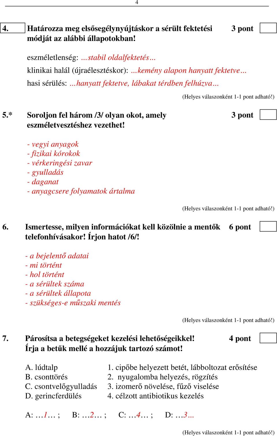 * Soroljon fel három /3/ olyan okot, amely 3 pont eszméletvesztéshez vezethet! - vegyi anyagok - fizikai kórokok - vérkeringési zavar - gyulladás - daganat - anyagcsere folyamatok ártalma 6.