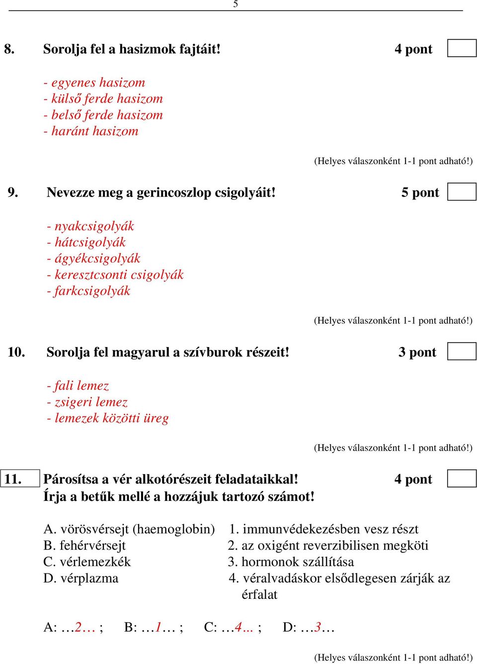 3 pont - fali lemez - zsigeri lemez - lemezek közötti üreg 11. Párosítsa a vér alkotórészeit feladataikkal! 4 pont Írja a bet k mellé a hozzájuk tartozó számot! A.