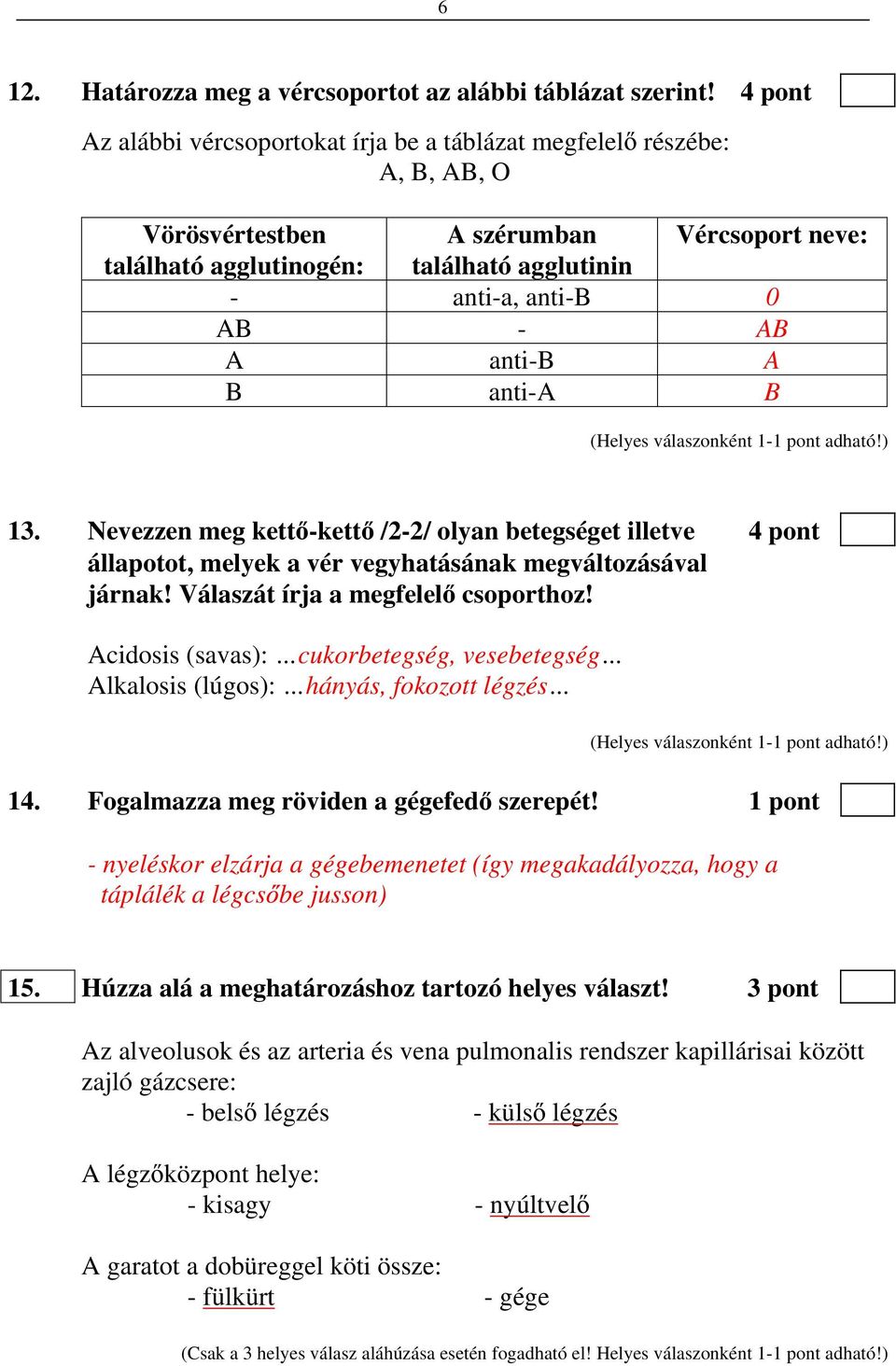 anti-b A B anti-a B 13. Nevezzen meg kett -kett /2-2/ olyan betegséget illetve 4 pont állapotot, melyek a vér vegyhatásának megváltozásával járnak! Válaszát írja a megfelel csoporthoz!