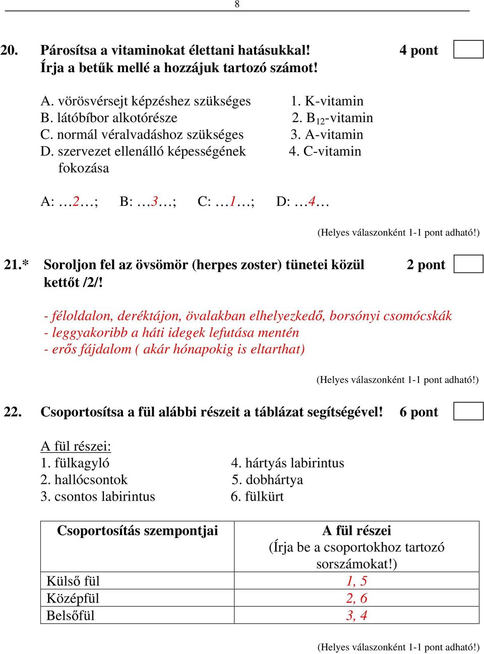 * Soroljon fel az övsömör (herpes zoster) tünetei közül 2 pont kett t /2/!