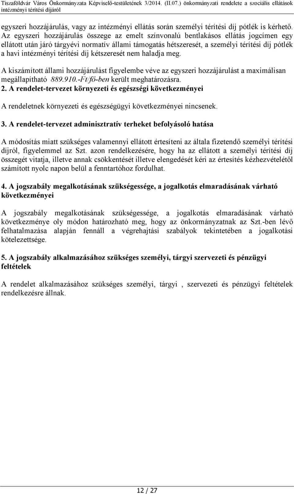 intézményi térítési díj kétszeresét nem haladja meg. A kiszámított állami hozzájárulást figyelembe véve az egyszeri hozzájárulást a maximálisan megállapítható 889.910.-Ft/fő-ben került meghatározásra.