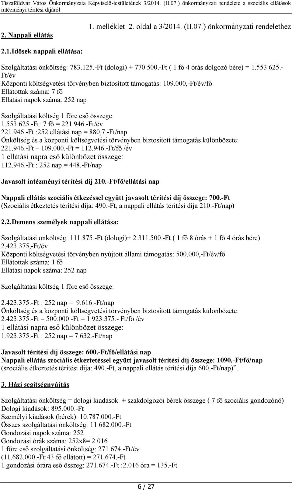 000,-Ft/év/fő Ellátottak száma: 7 fő Ellátási napok száma: 252 nap Szolgáltatási költség 1 főre eső összege: 1.553.625.-Ft: 7 fő = 221.946.-Ft/év 221.946.-Ft :252 ellátási nap = 880,7.