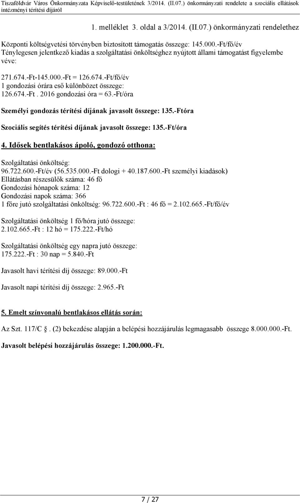 674.-Ft. 2016 gondozási óra = 63.-Ft/óra Személyi gondozás térítési díjának javasolt összege: 135.-Ftóra Szociális segítés térítési díjának javasolt összege: 135.-Ft/óra 4.