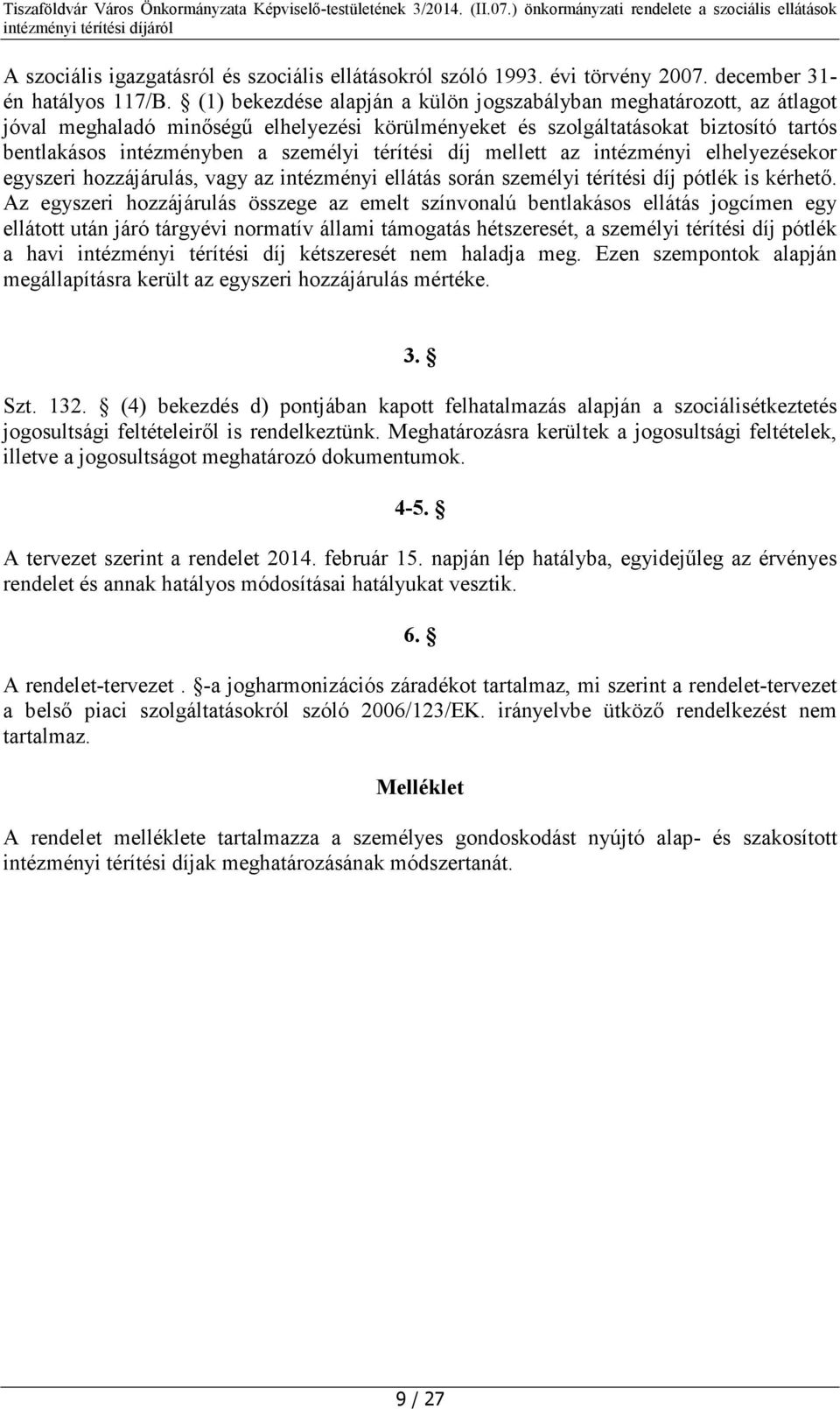 térítési díj mellett az intézményi elhelyezésekor egyszeri hozzájárulás, vagy az intézményi ellátás során személyi térítési díj pótlék is kérhető.