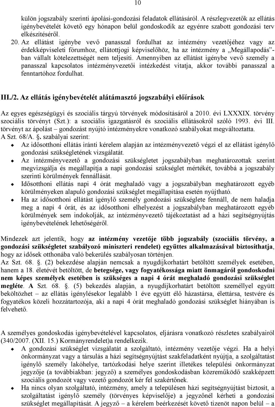 nem teljesíti. Amennyiben az ellátást igénybe vevő személy a panasszal kapcsolatos intézményvezetői intézkedést vitatja, akkor további panasszal a fenntartóhoz fordulhat. III./2.