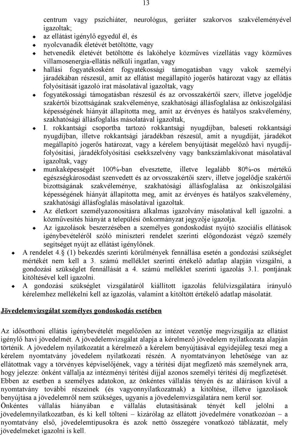 ellátást megállapító jogerős határozat vagy az ellátás folyósítását igazoló irat másolatával igazoltak, vagy fogyatékossági támogatásban részesül és az orvosszakértői szerv, illetve jogelődje