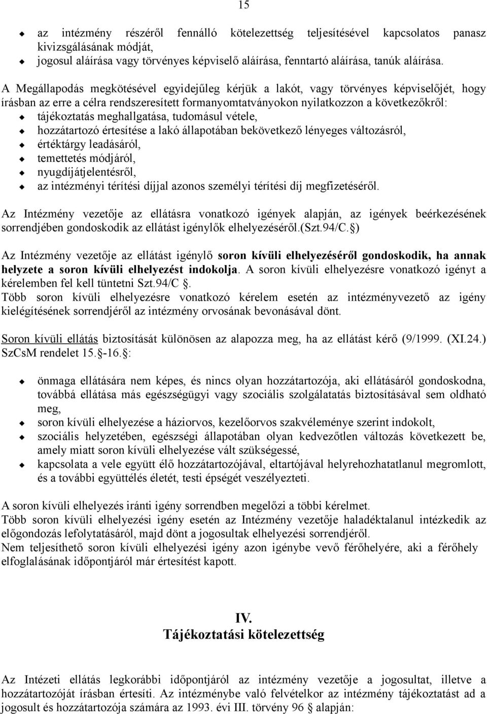 meghallgatása, tudomásul vétele, hozzátartozó értesítése a lakó állapotában bekövetkező lényeges változásról, értéktárgy leadásáról, temettetés módjáról, nyugdíjátjelentésről, az intézményi térítési
