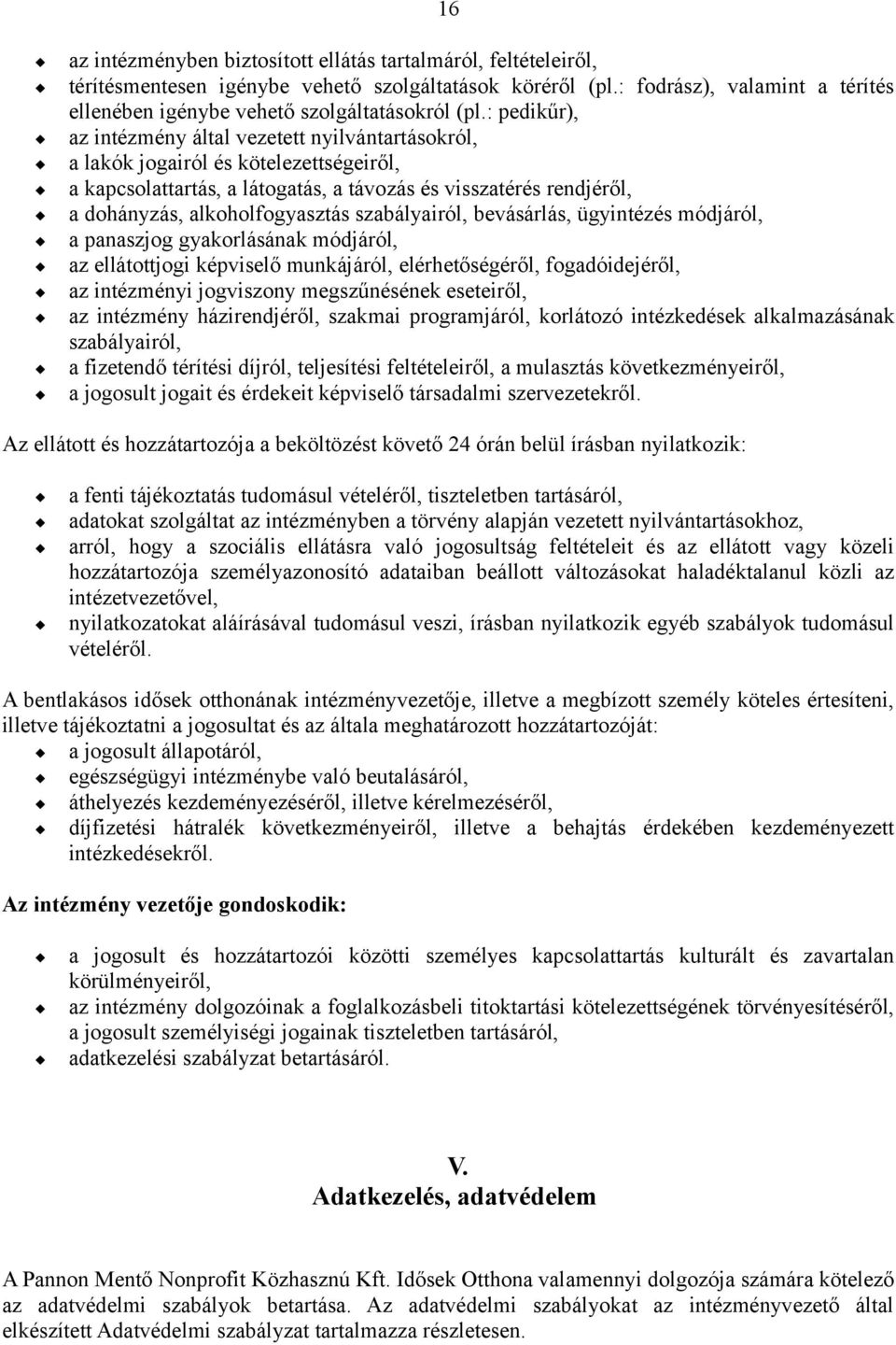 : pedikűr), az intézmény által vezetett nyilvántartásokról, a lakók jogairól és kötelezettségeiről, a kapcsolattartás, a látogatás, a távozás és visszatérés rendjéről, a dohányzás, alkoholfogyasztás