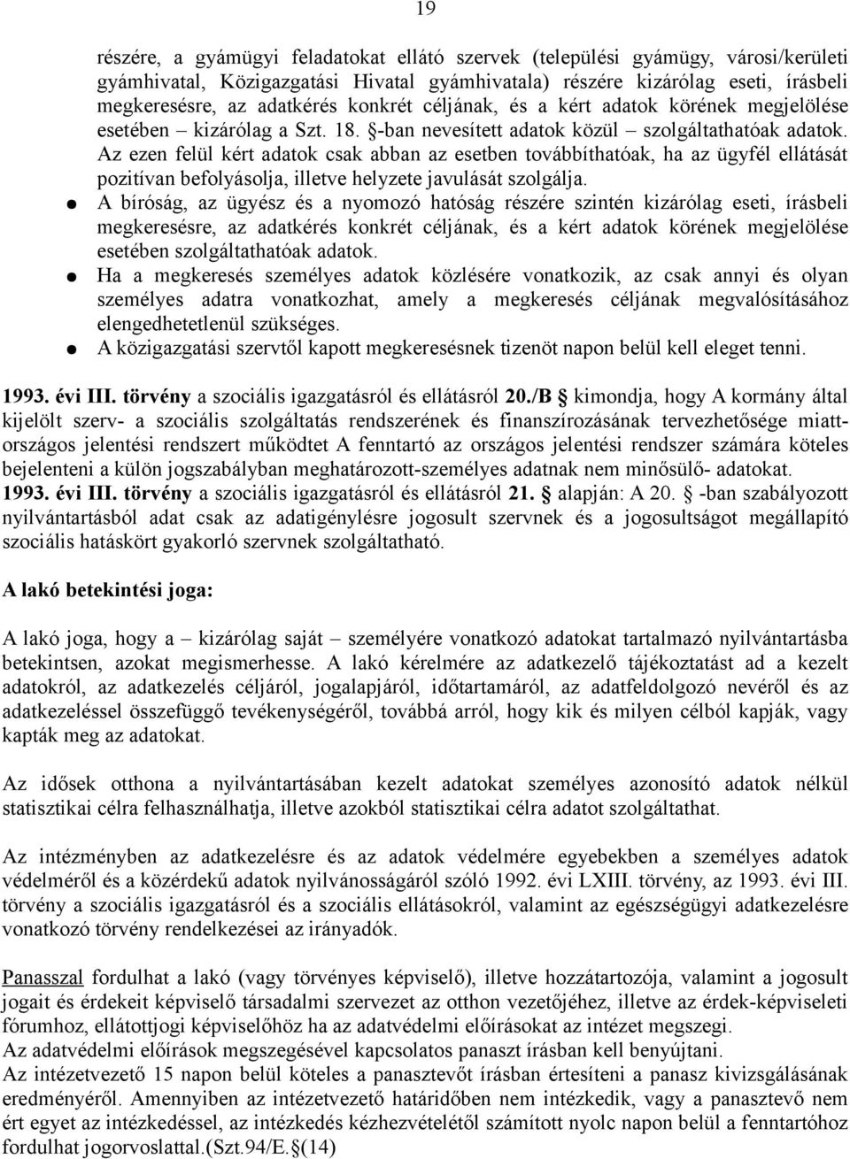 Az ezen felül kért adatok csak abban az esetben továbbíthatóak, ha az ügyfél ellátását pozitívan befolyásolja, illetve helyzete javulását szolgálja.