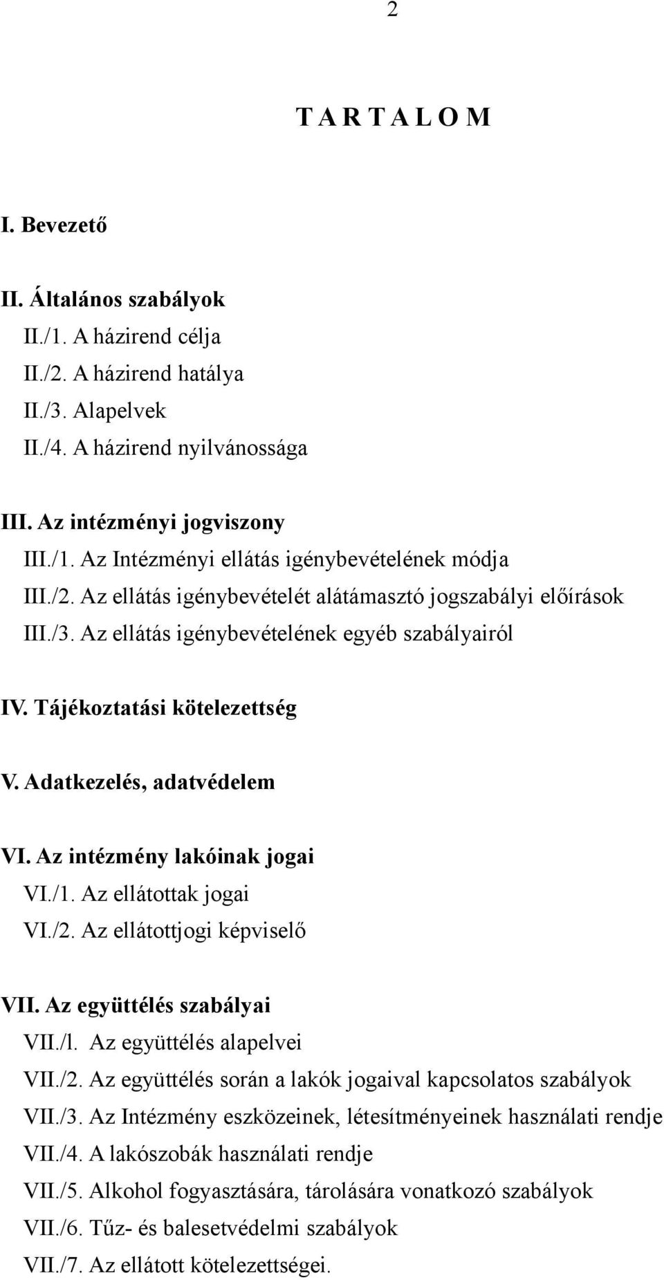 Az intézmény lakóinak jogai VI./1. Az ellátottak jogai VI./2. Az ellátottjogi képviselő VII. Az együttélés szabályai VII./l. Az együttélés alapelvei VII./2. Az együttélés során a lakók jogaival kapcsolatos szabályok VII.