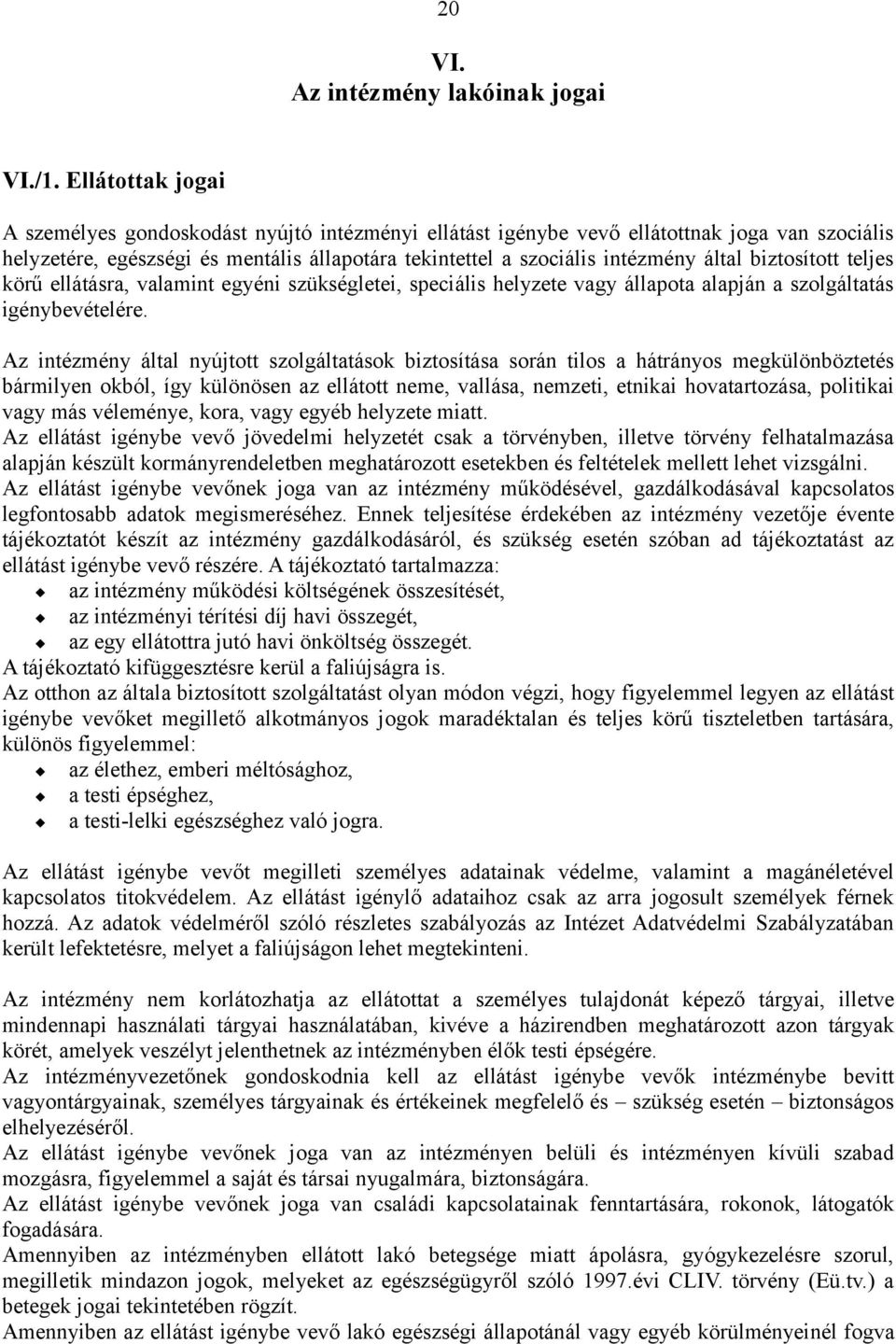 biztosított teljes körű ellátásra, valamint egyéni szükségletei, speciális helyzete vagy állapota alapján a szolgáltatás igénybevételére.