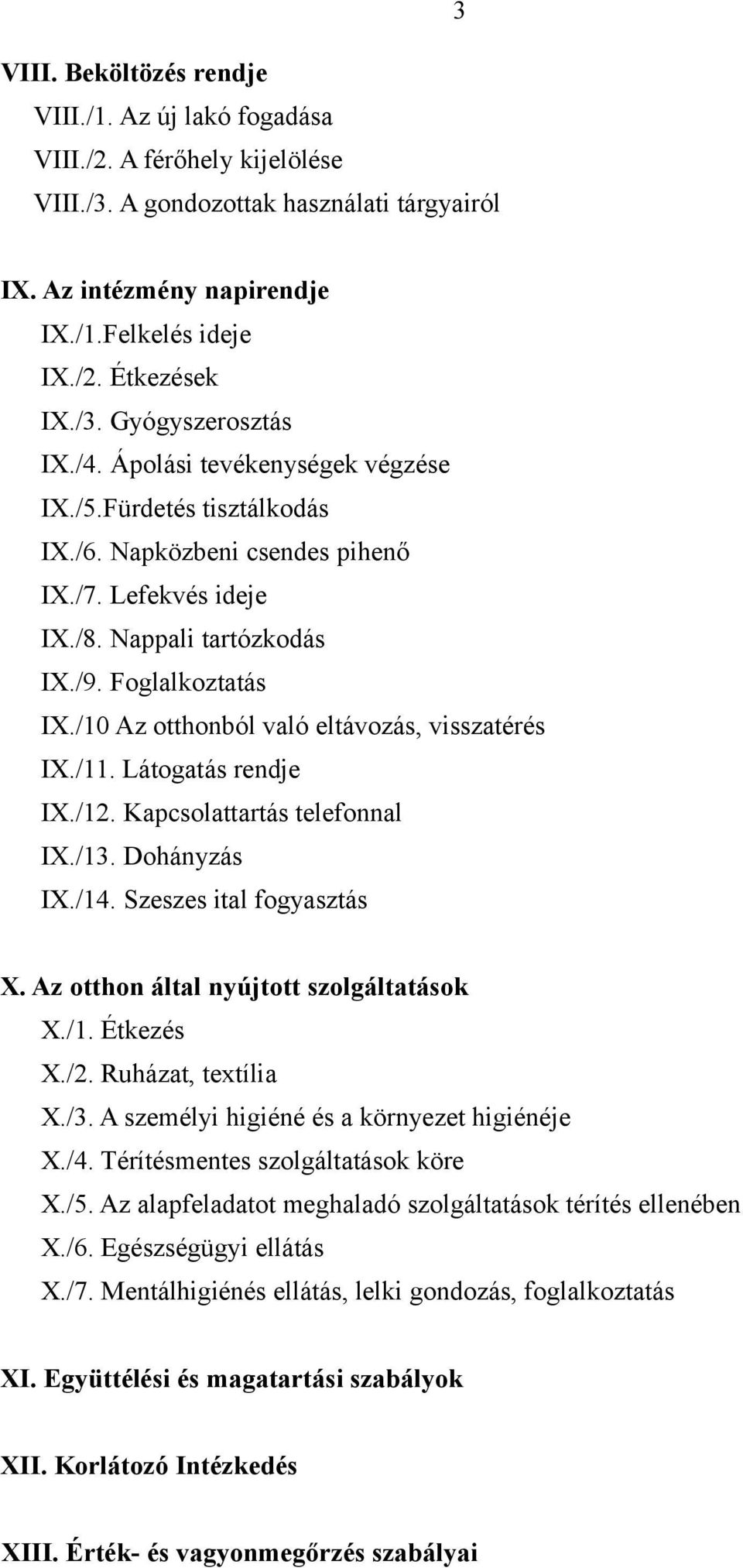 /10 Az otthonból való eltávozás, visszatérés IX./11. Látogatás rendje IX./12. Kapcsolattartás telefonnal IX./13. Dohányzás IX./14. Szeszes ital fogyasztás X. Az otthon által nyújtott szolgáltatások X.
