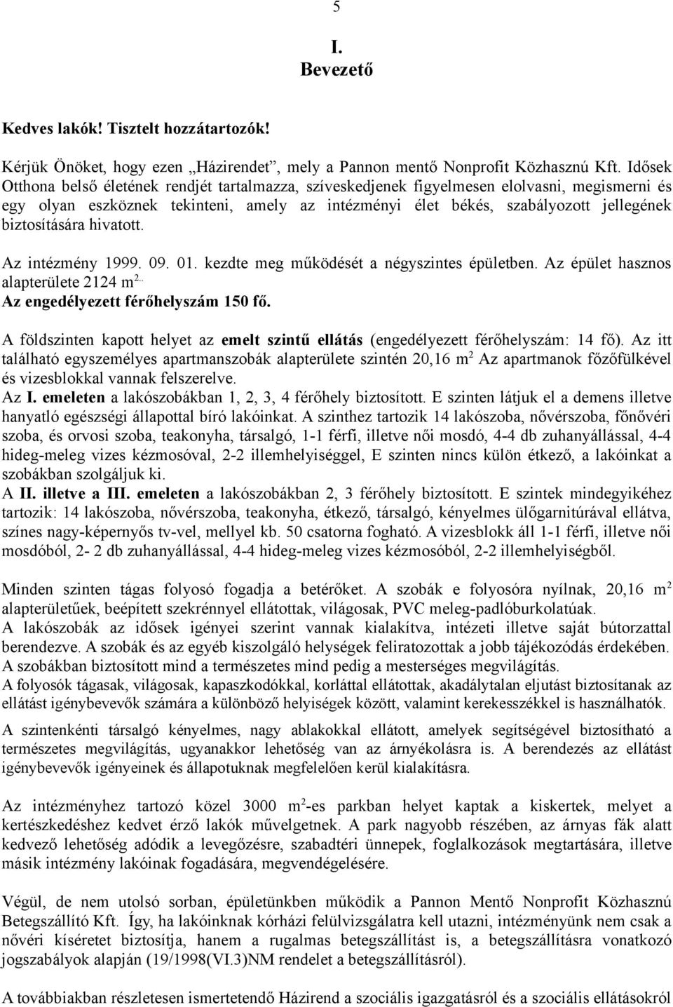 biztosítására hivatott. Az intézmény 1999. 09. 01. kezdte meg működését a négyszintes épületben. Az épület hasznos alapterülete 2124 m 2.. Az engedélyezett férőhelyszám 150 fő.