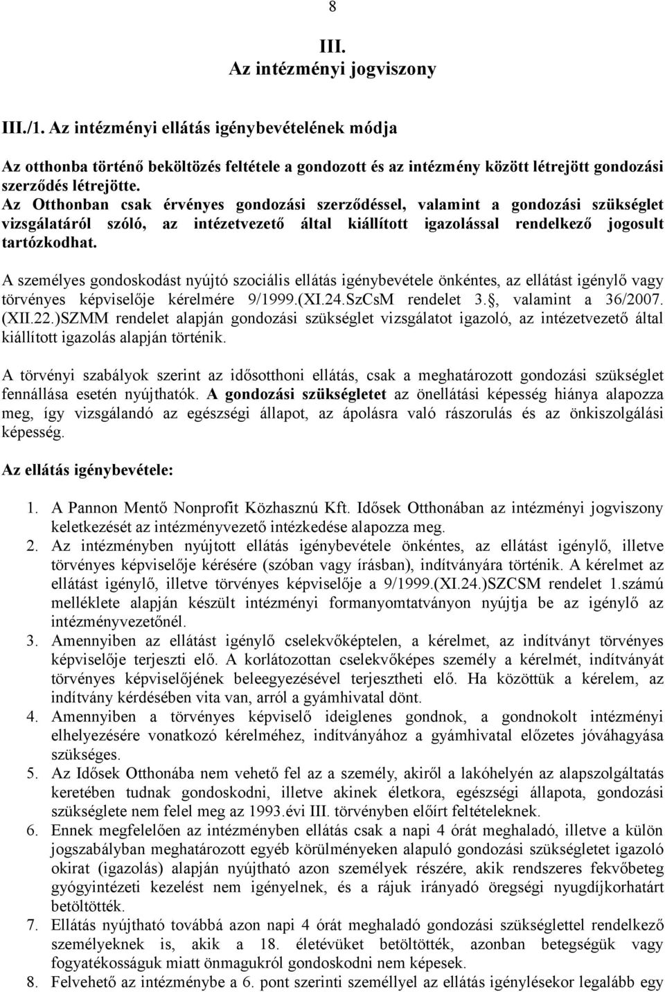 Az Otthonban csak érvényes gondozási szerződéssel, valamint a gondozási szükséglet vizsgálatáról szóló, az intézetvezető által kiállított igazolással rendelkező jogosult tartózkodhat.