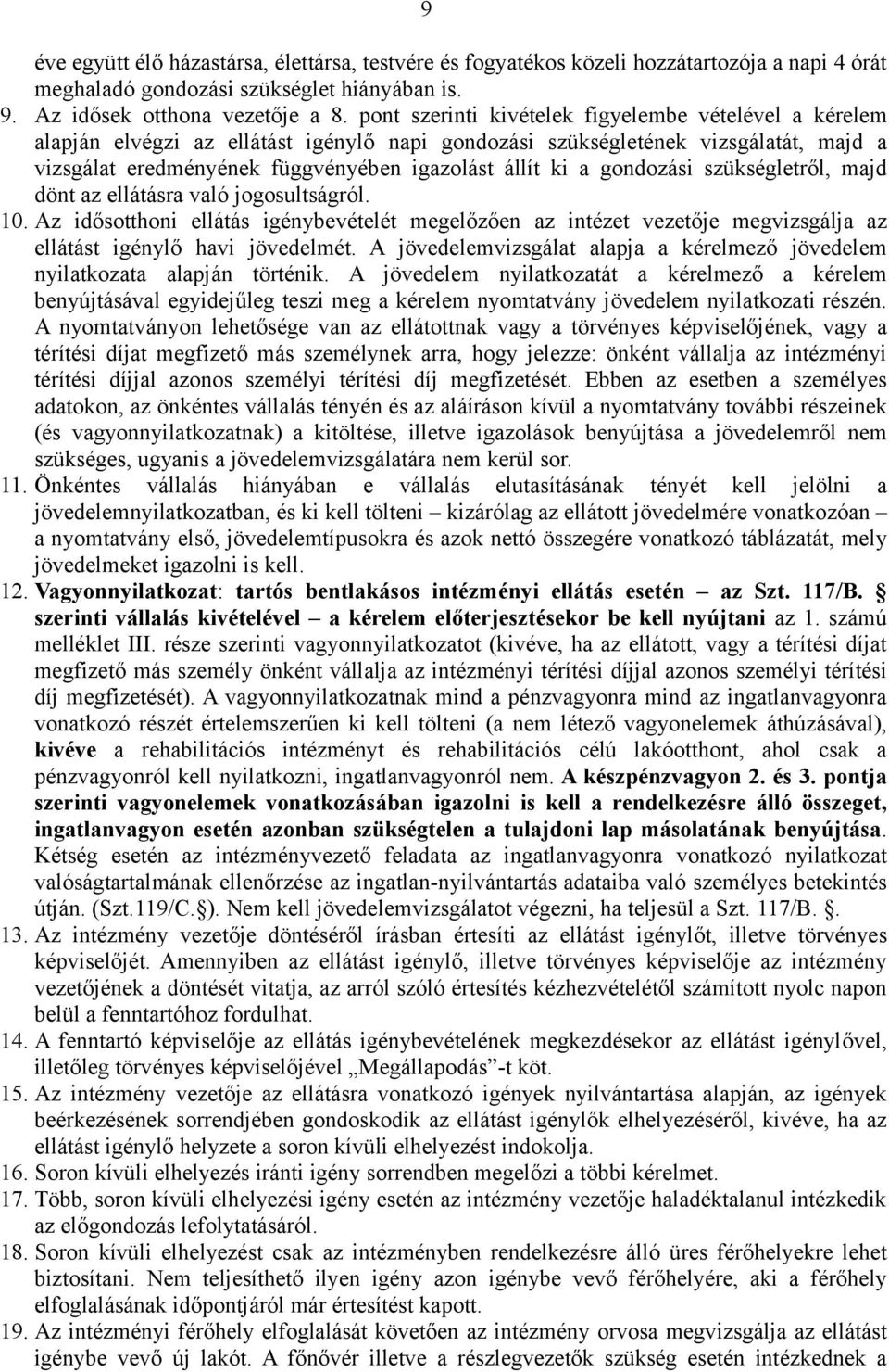gondozási szükségletről, majd dönt az ellátásra való jogosultságról. 10. Az idősotthoni ellátás igénybevételét megelőzően az intézet vezetője megvizsgálja az ellátást igénylő havi jövedelmét.