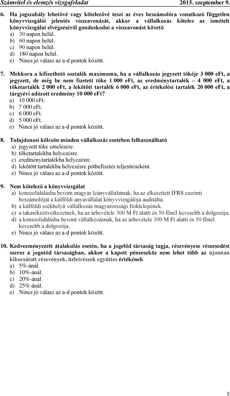 Mekkora a kifizethető osztalék maximuma, ha a vállalkozás jegyzett tőkéje 3 000 eft, a jegyzett, de még be nem fizetett tőke 1 000 eft, az eredménytartalék 4 000 eft, a tőketartalék 2 000 eft, a
