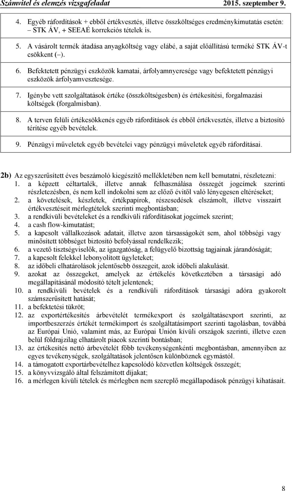 Befektetett pénzügyi eszközök kamatai, árfolyamnyeresége vagy befektetett pénzügyi eszközök árfolyamvesztesége. 7.