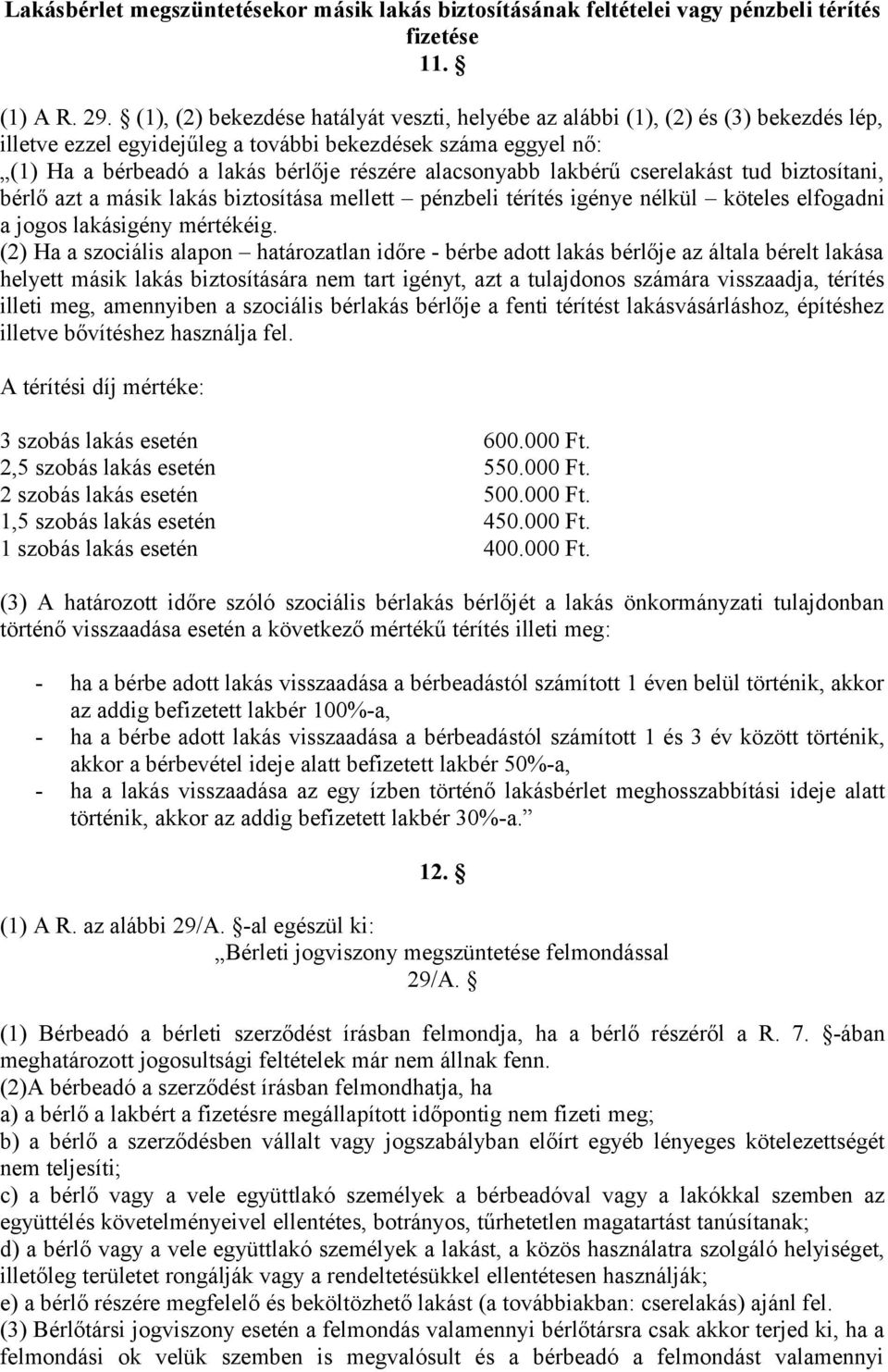 alacsonyabb lakbérű cserelakást tud biztosítani, bérlő azt a másik lakás biztosítása mellett pénzbeli térítés igénye nélkül köteles elfogadni a jogos lakásigény mértékéig.