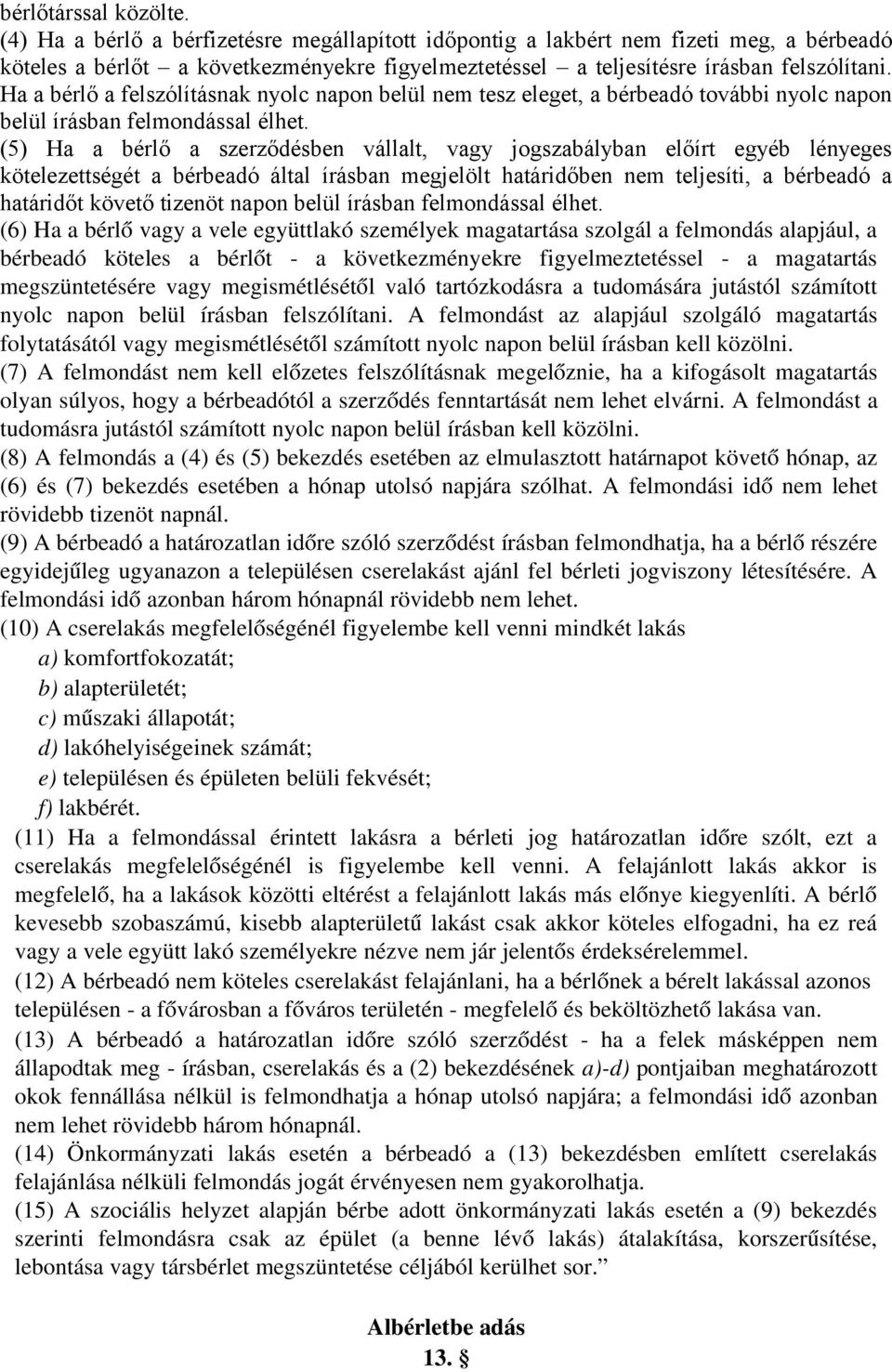 Ha a bérlő a felszólításnak nyolc napon belül nem tesz eleget, a bérbeadó további nyolc napon belül írásban felmondással élhet.