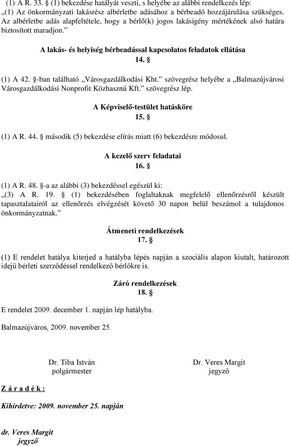 ban található Városgazdálkodási Kht. szövegrész helyébe a Balmazújvárosi Városgazdálkodási Nonprofit Közhasznú Kft. szövegrész lép. A Képviselő testület hatásköre 15. (1) A R. 44.