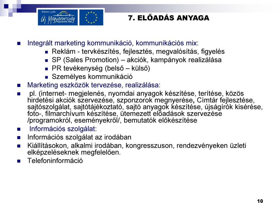 (internet- megjelenés, nyomdai anyagok készítése, terítése, közös hirdetési akciók szervezése, szponzorok megnyerése, Címtár fejlesztése, sajtószolgálat, sajtótájékoztató, sajtó anyagok