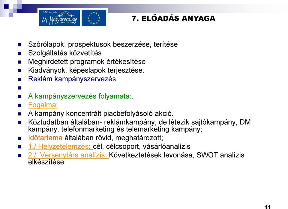 Köztudatban általában- reklámkampány, de létezik sajtókampány, DM kampány, telefonmarketing és telemarketing kampány; Időtartama
